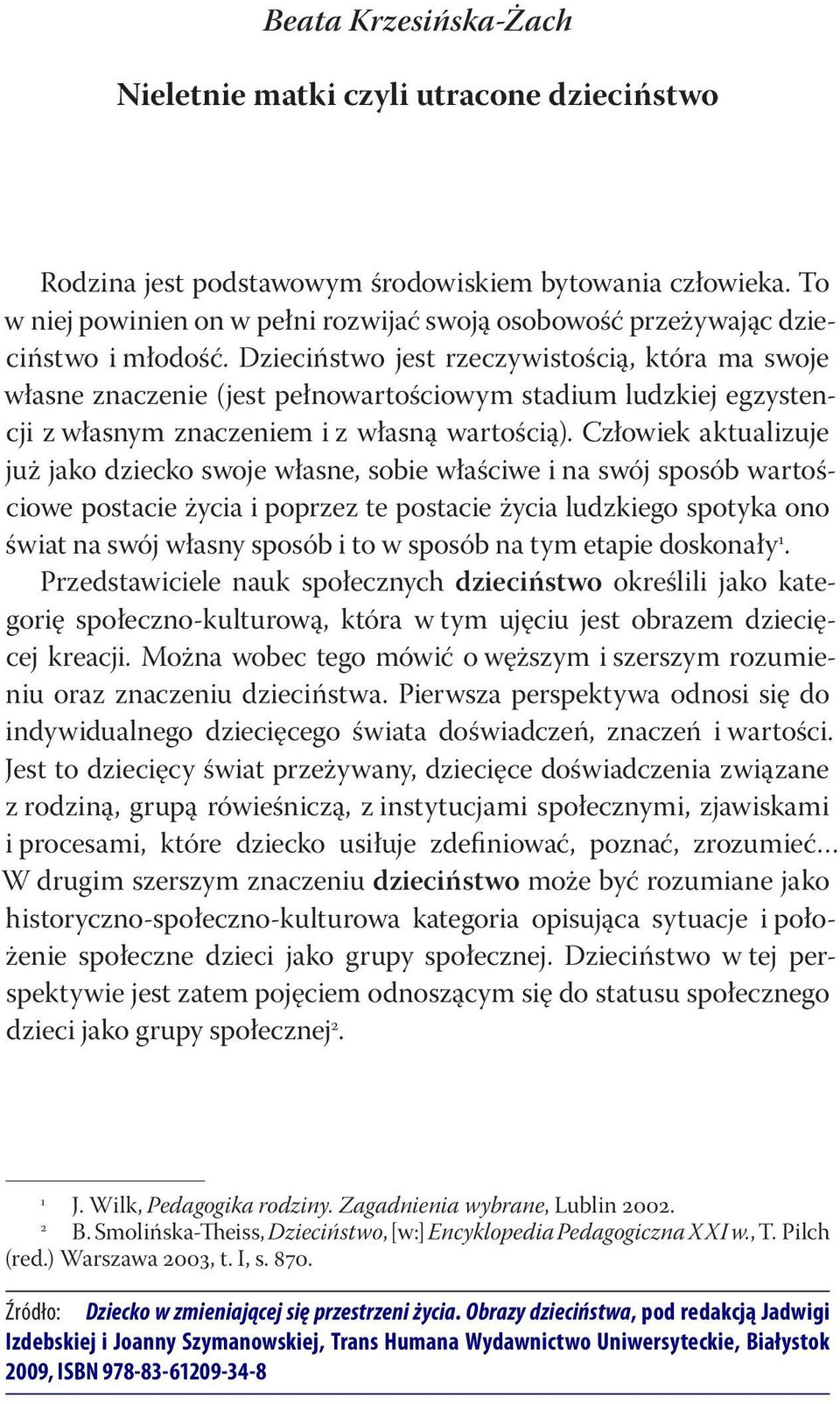 Dzieciństwo jest rzeczywistością, która ma swoje własne znaczenie (jest pełnowartościowym stadium ludzkiej egzystencji z własnym znaczeniem i z własną wartością).