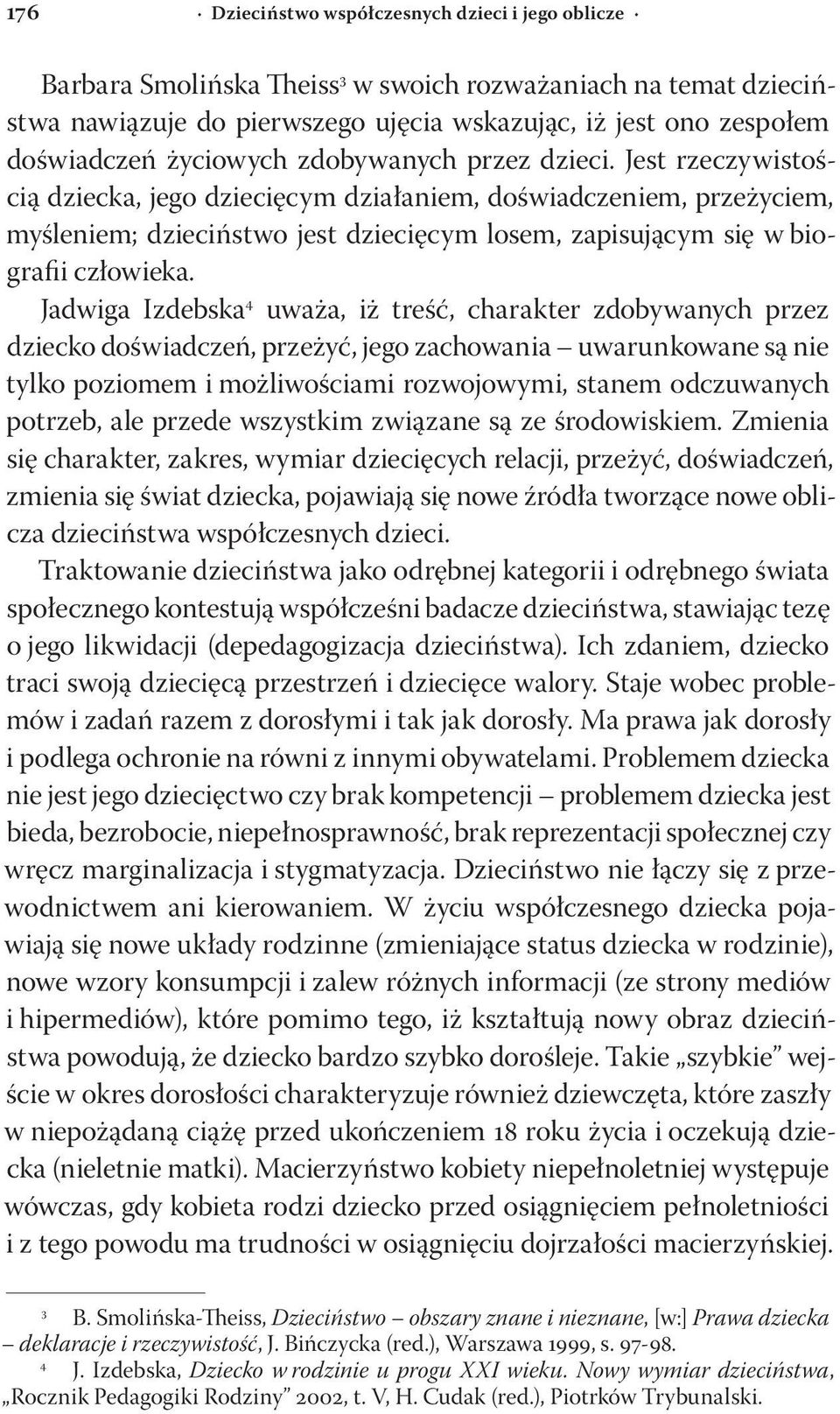 Jest rzeczywistością dziecka, jego dziecięcym działaniem, doświadczeniem, przeżyciem, myśleniem; dzieciństwo jest dziecięcym losem, zapisującym się w biografii człowieka.