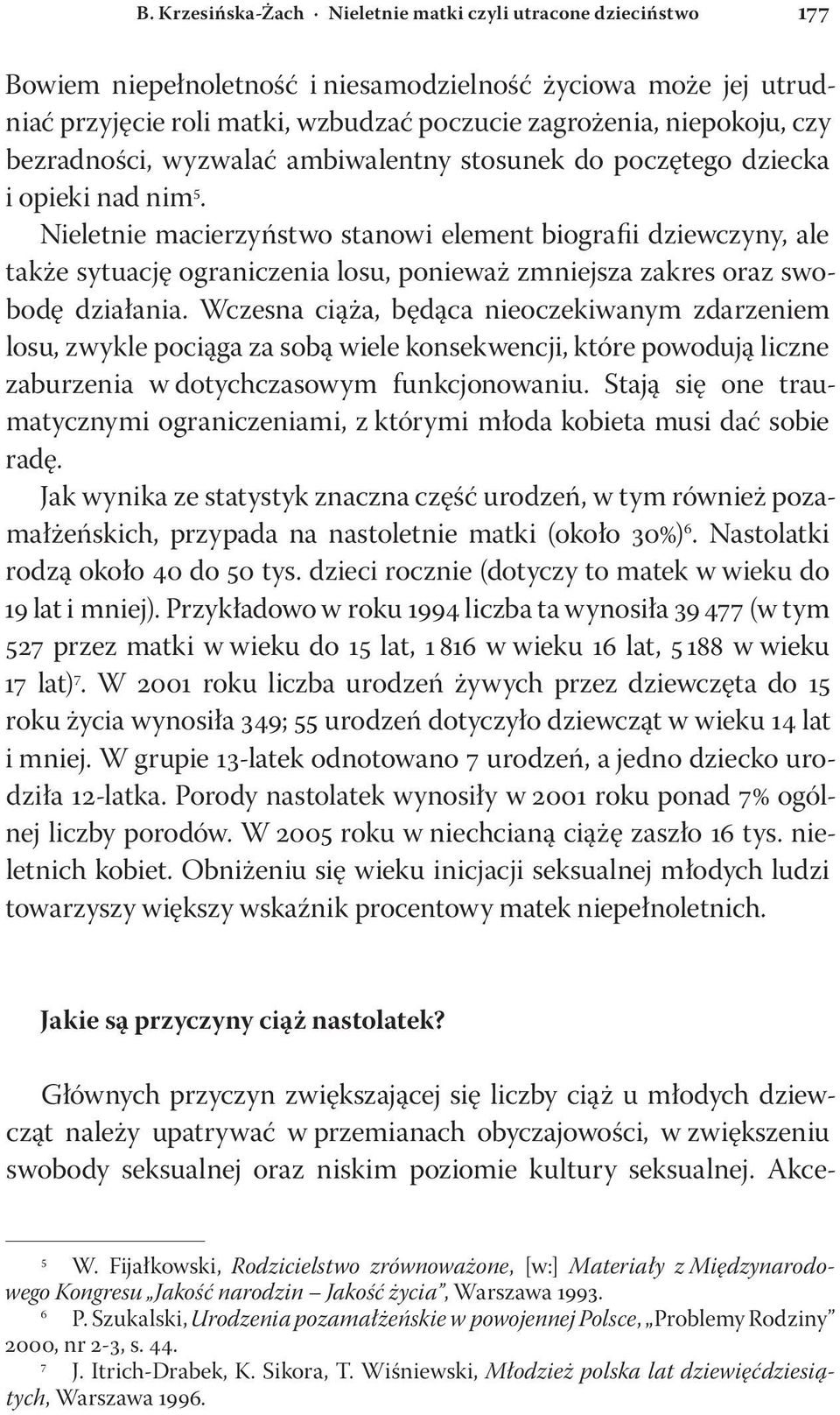 Nieletnie macierzyństwo stanowi element biografii dziewczyny, ale także sytuację ograniczenia losu, ponieważ zmniejsza zakres oraz swobodę działania.