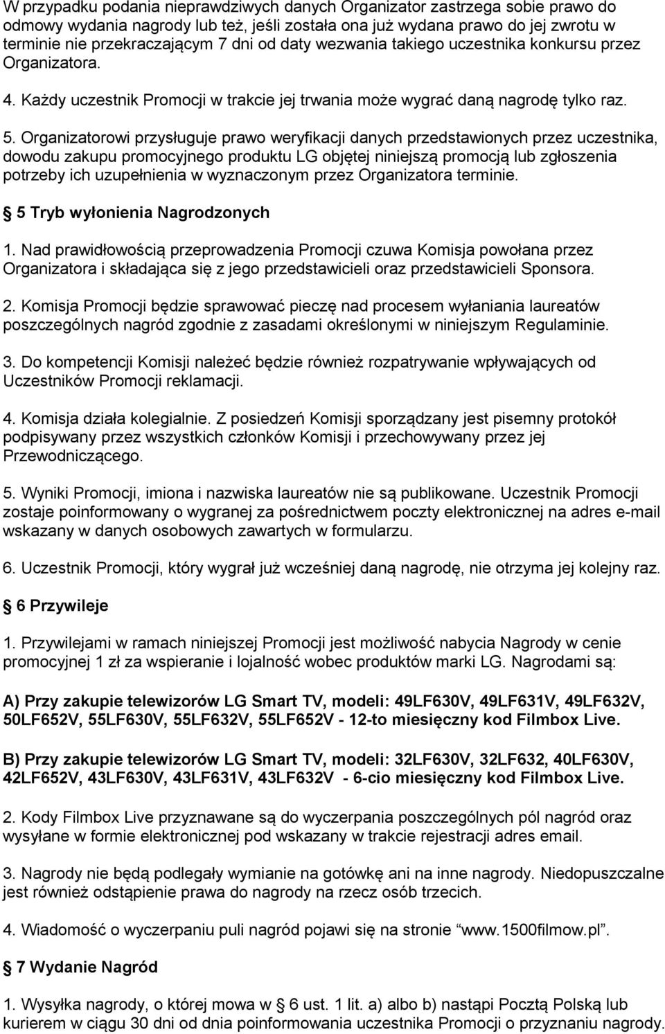 Organizatorowi przysługuje prawo weryfikacji danych przedstawionych przez uczestnika, dowodu zakupu promocyjnego produktu LG objętej niniejszą promocją lub zgłoszenia potrzeby ich uzupełnienia w