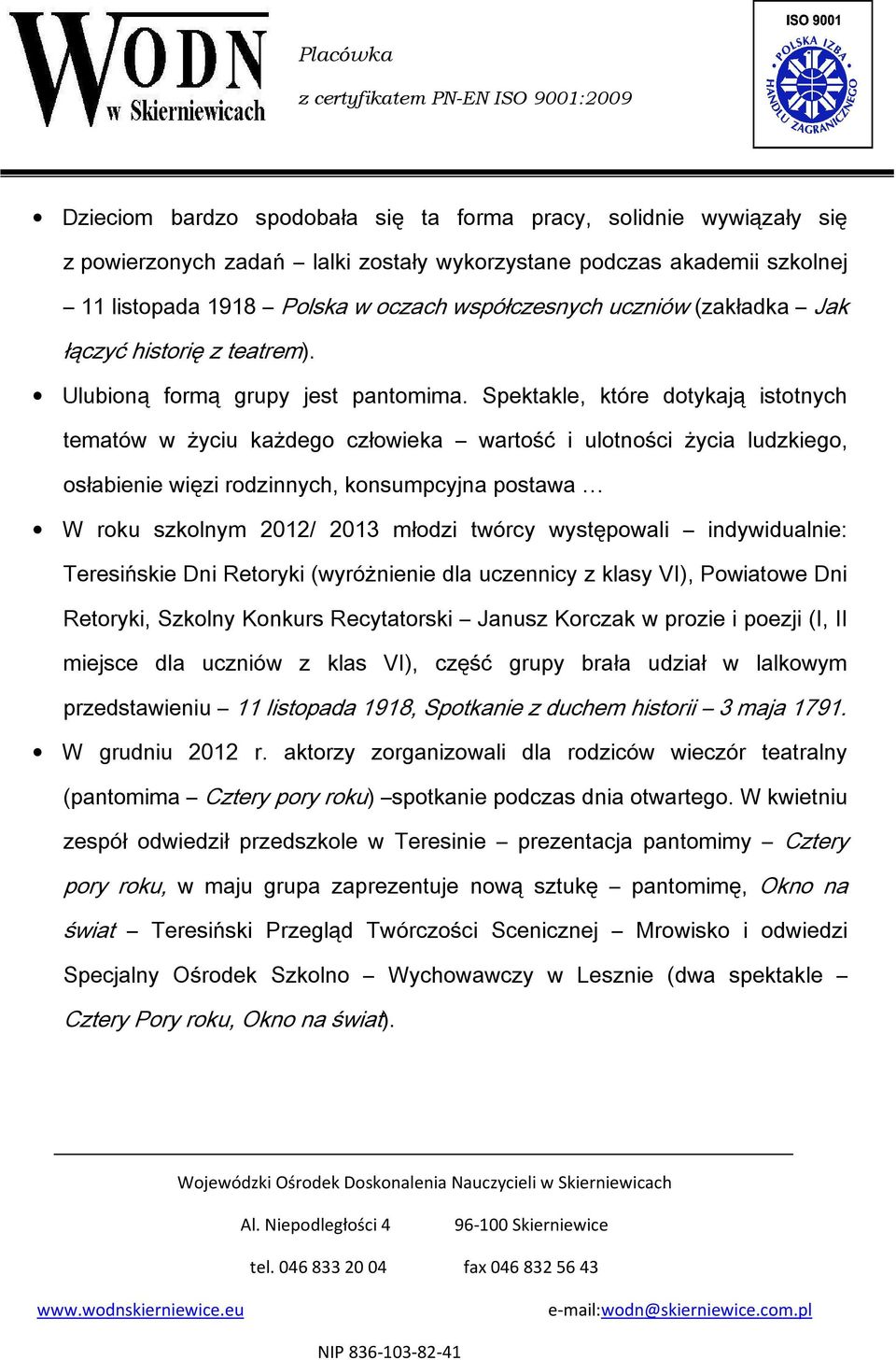 Spektakle, które dotykają istotnych tematów w życiu każdego człowieka wartość i ulotności życia ludzkiego, osłabienie więzi rodzinnych, konsumpcyjna postawa W roku szkolnym 2012/ 2013 młodzi twórcy