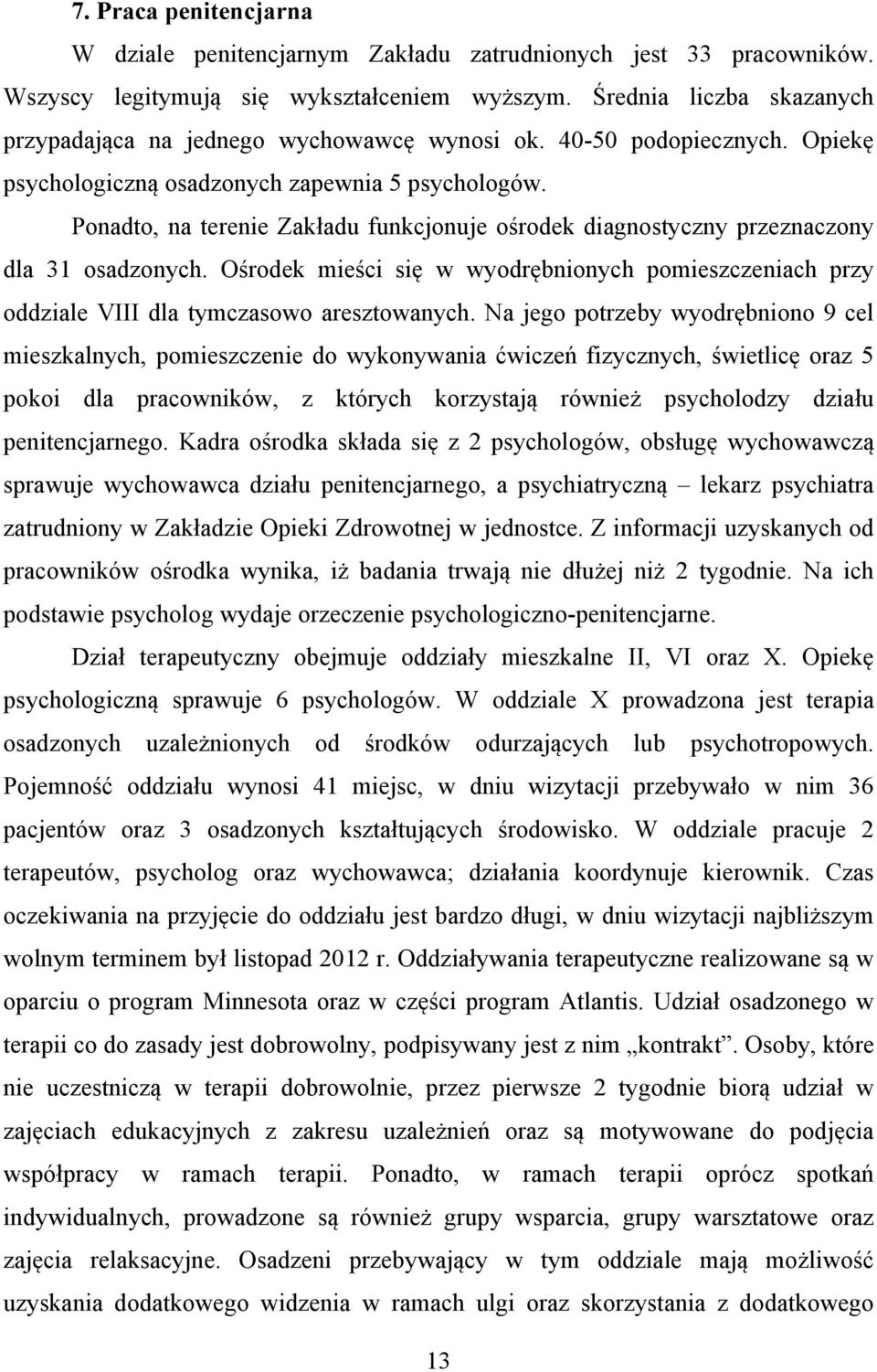 Ponadto, na terenie Zakładu funkcjonuje ośrodek diagnostyczny przeznaczony dla 31 osadzonych. Ośrodek mieści się w wyodrębnionych pomieszczeniach przy oddziale VIII dla tymczasowo aresztowanych.