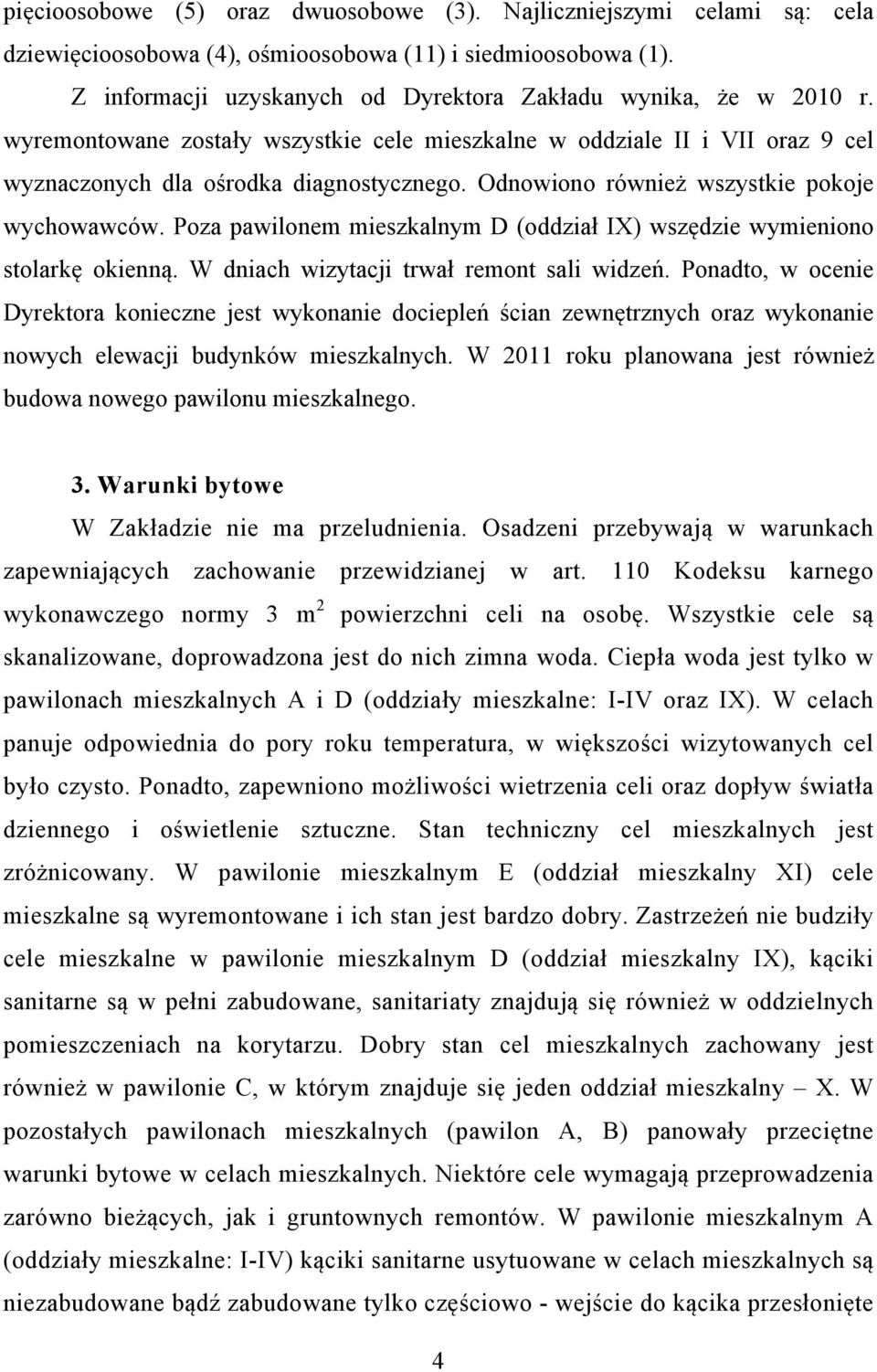 Poza pawilonem mieszkalnym D (oddział IX) wszędzie wymieniono stolarkę okienną. W dniach wizytacji trwał remont sali widzeń.