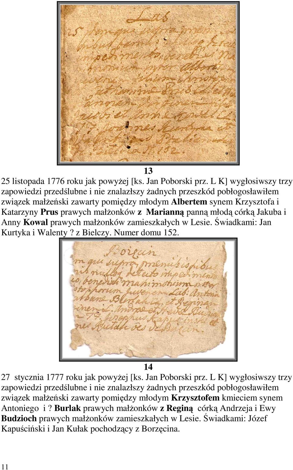 z Marianną panną młodą córką Jakuba i Anny Kowal prawych małŝonków zamieszkałych w Lesie. Świadkami: Jan Kurtyka i Walenty? z Bielczy. Numer domu 152. 14 27 stycznia 1777 roku jak powyŝej [ks.