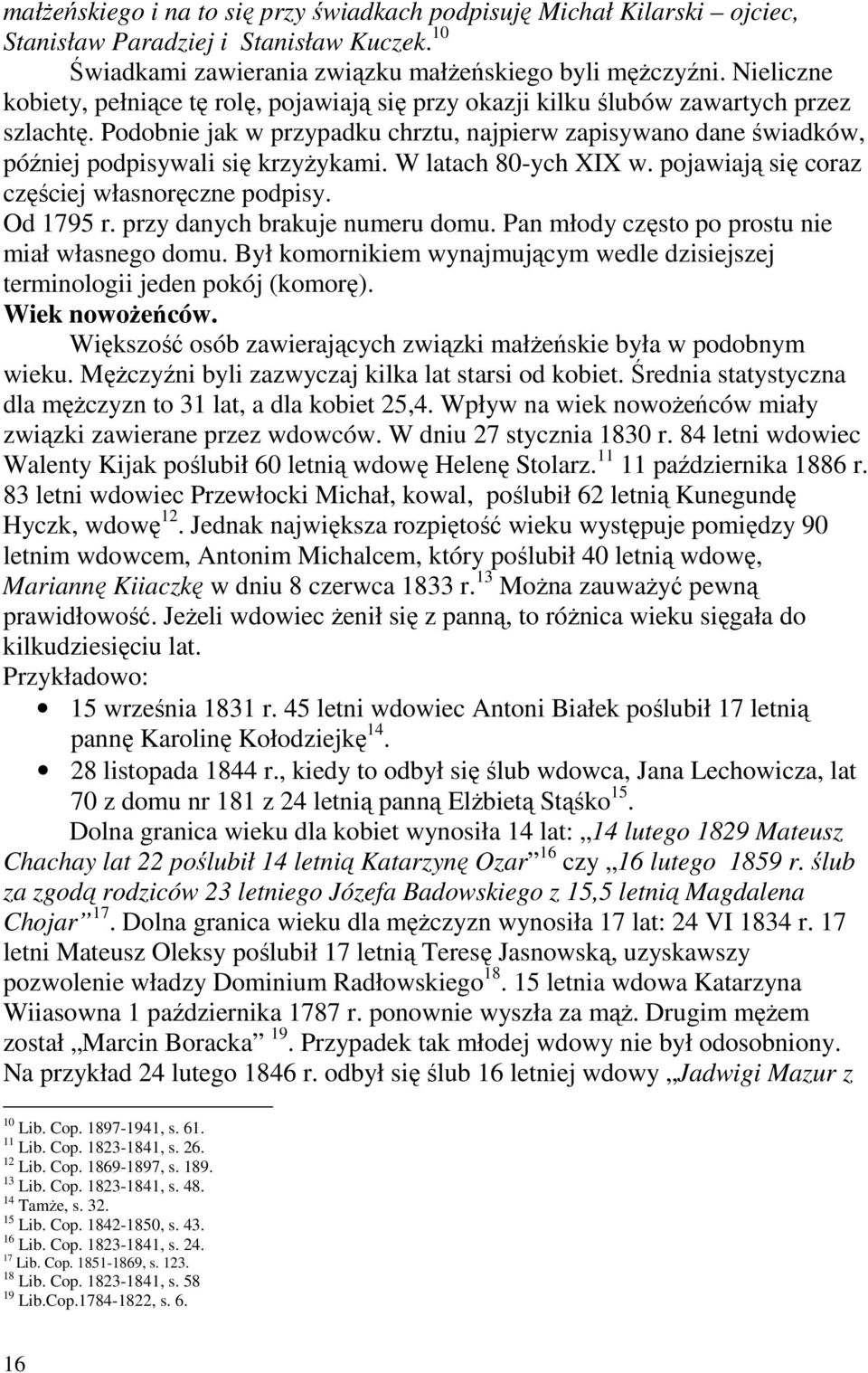 Podobnie jak w przypadku chrztu, najpierw zapisywano dane świadków, później podpisywali się krzyŝykami. W latach 80-ych XIX w. pojawiają się coraz częściej własnoręczne podpisy. Od 1795 r.