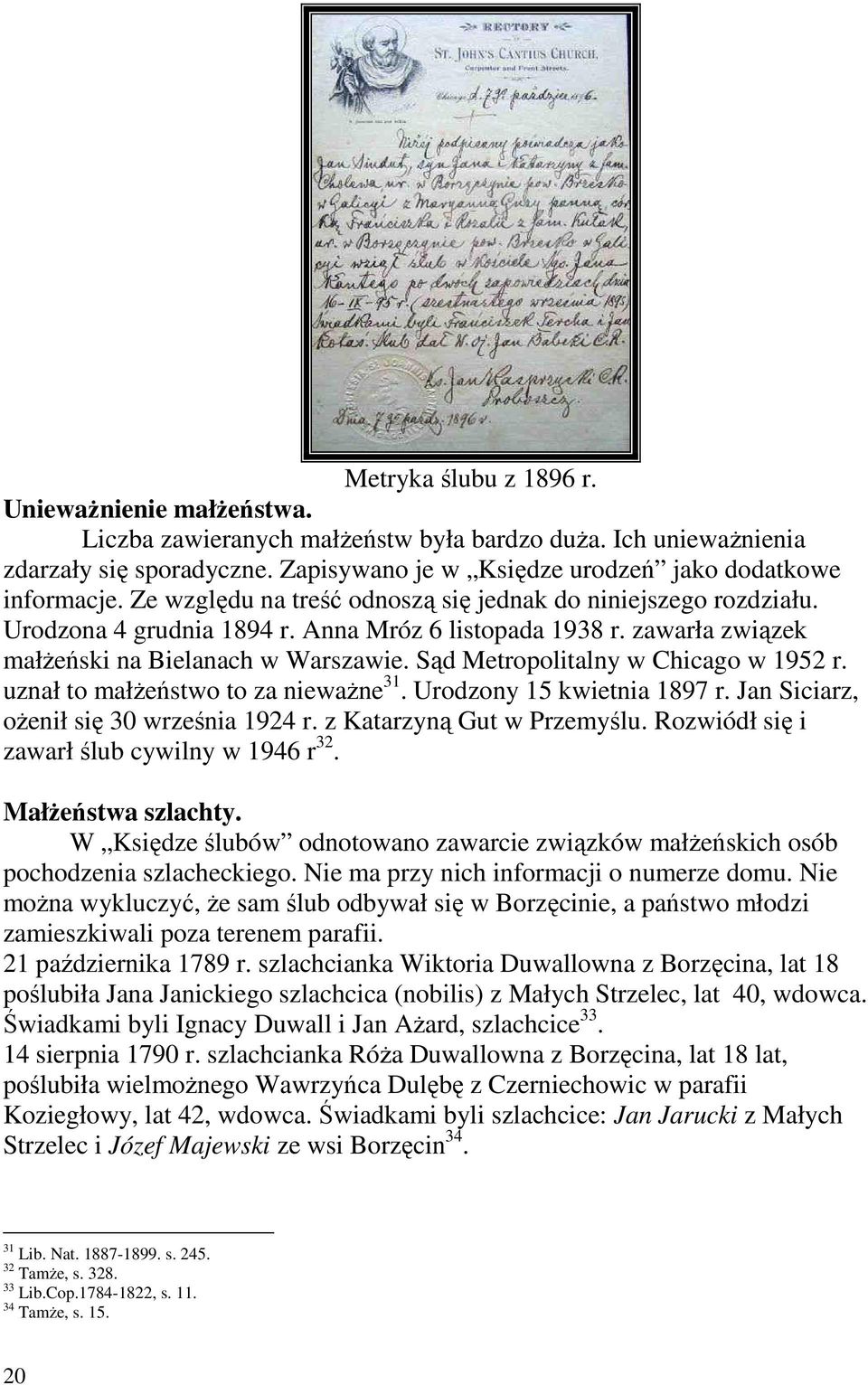 Sąd Metropolitalny w Chicago w 1952 r. uznał to małŝeństwo to za niewaŝne 31. Urodzony 15 kwietnia 1897 r. Jan Siciarz, oŝenił się 30 września 1924 r. z Katarzyną Gut w Przemyślu.