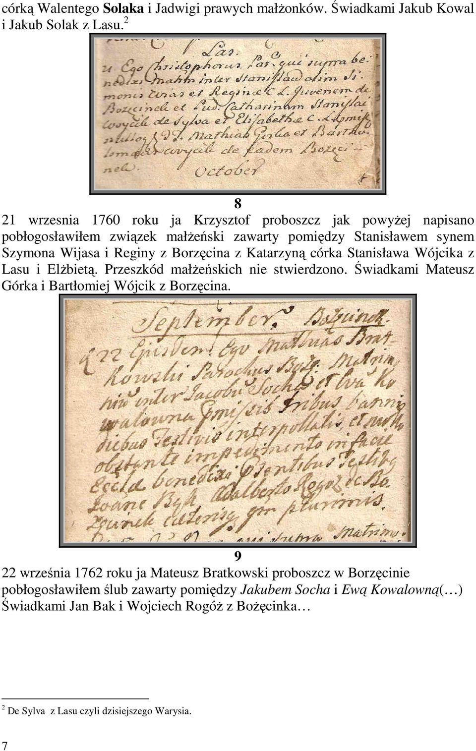Borzęcina z Katarzyną córka Stanisława Wójcika z Lasu i ElŜbietą. Przeszkód małŝeńskich nie stwierdzono. Świadkami Mateusz Górka i Bartłomiej Wójcik z Borzęcina.