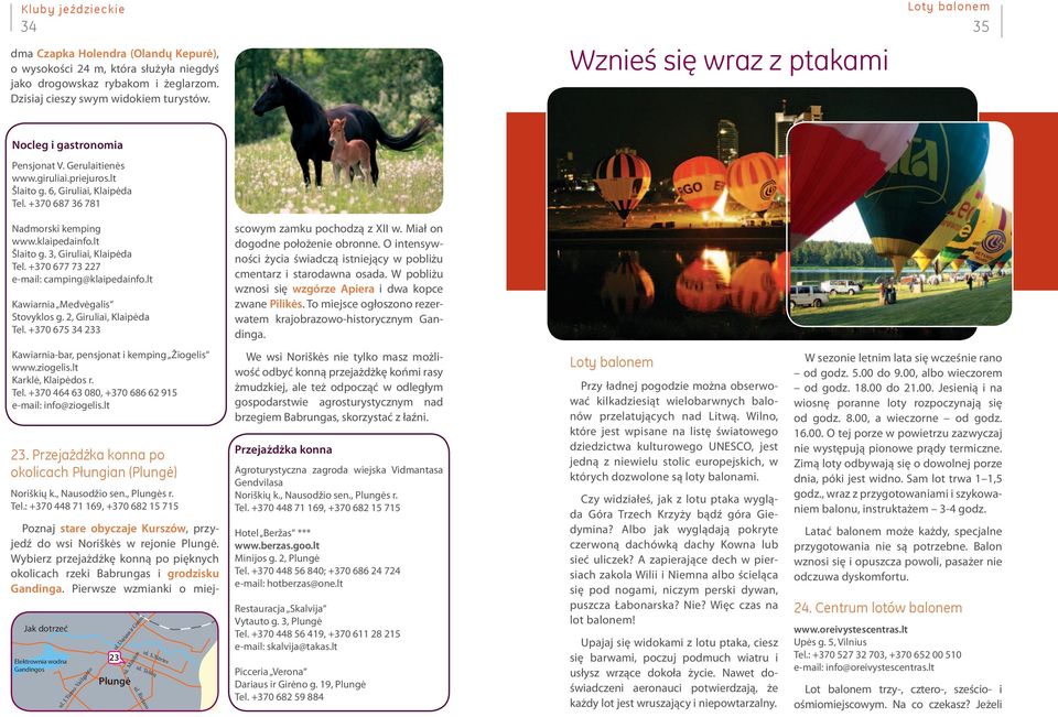+370 677 73 227 e-mail: camping@klaipedainfo.lt Kawiarnia Medvėgalis Stovyklos g. 2, Giruliai, Klaipėda Tel. +370 675 34 233 scowym zamku pochodzą z XII w. Miał on dogodne położenie obronne.