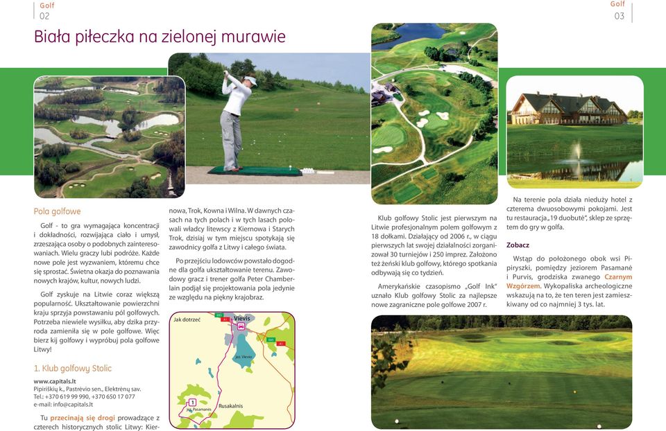 Golf zyskuje na Litwie coraz większą popularność. Ukształtowanie powierzchni kraju sprzyja powstawaniu pól golfowych. Potrzeba niewiele wysiłku, aby dzika przyroda zamieniła się w pole golfowe.