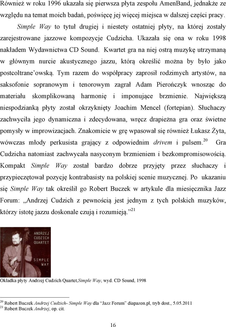 Kwartet gra na niej ostrą muzykę utrzymaną w głównym nurcie akustycznego jazzu, którą określić można by było jako postcoltrane owską.