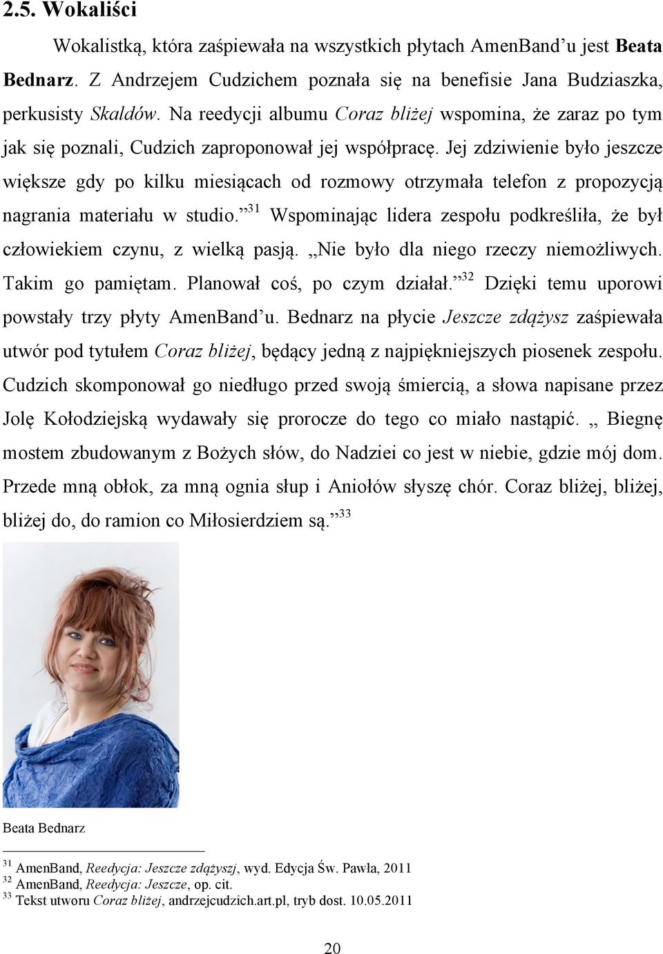 Jej zdziwienie było jeszcze większe gdy po kilku miesiącach od rozmowy otrzymała telefon z propozycją nagrania materiału w studio.