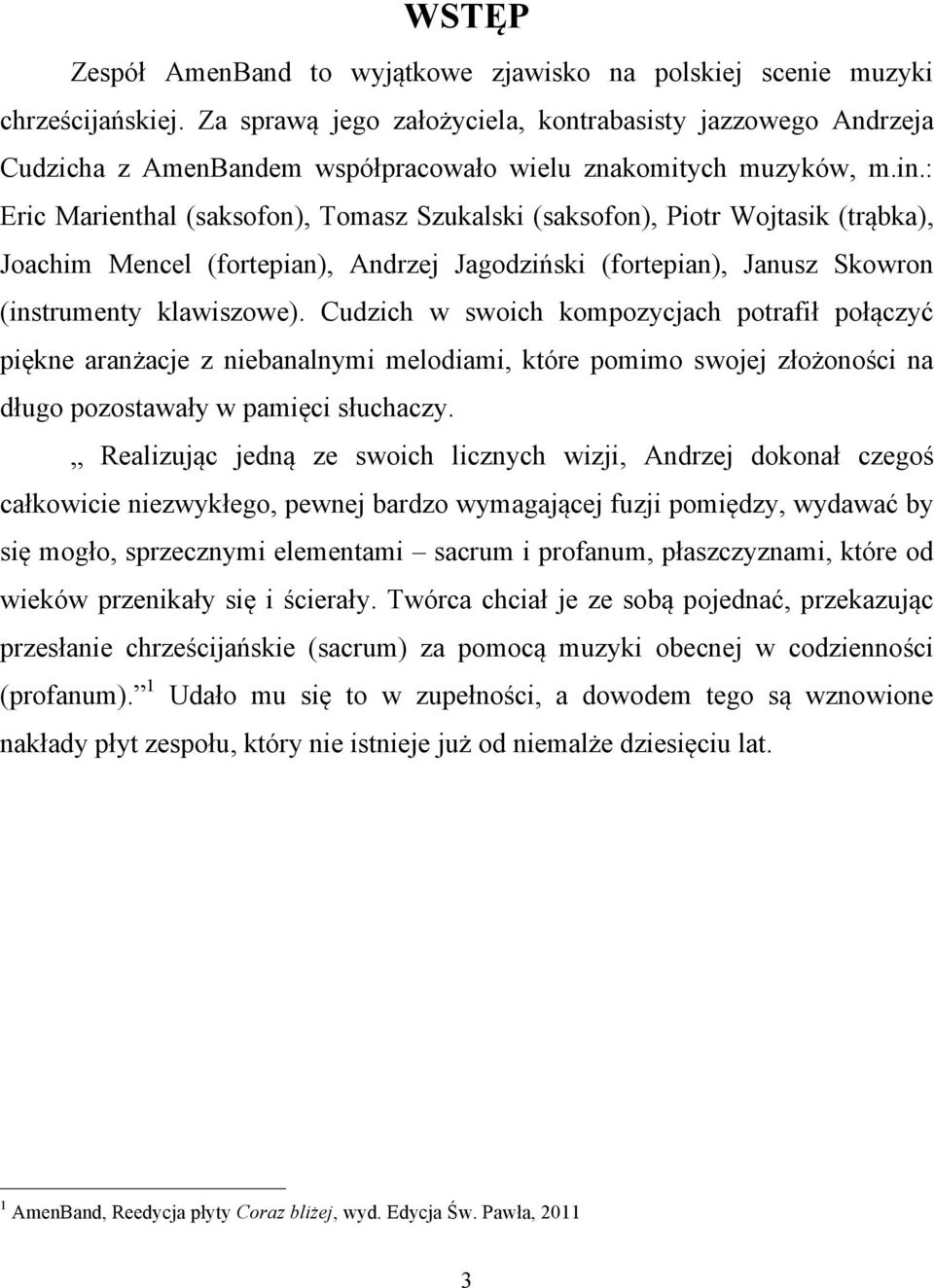 : Eric Marienthal (saksofon), Tomasz Szukalski (saksofon), Piotr Wojtasik (trąbka), Joachim Mencel (fortepian), Andrzej Jagodziński (fortepian), Janusz Skowron (instrumenty klawiszowe).