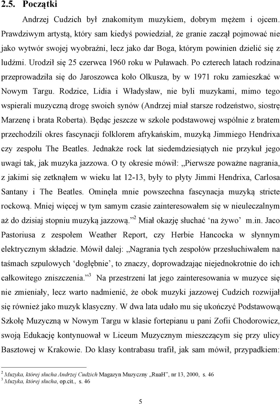 Urodził się 25 czerwca 1960 roku w Puławach. Po czterech latach rodzina przeprowadziła się do Jaroszowca koło Olkusza, by w 1971 roku zamieszkać w Nowym Targu.