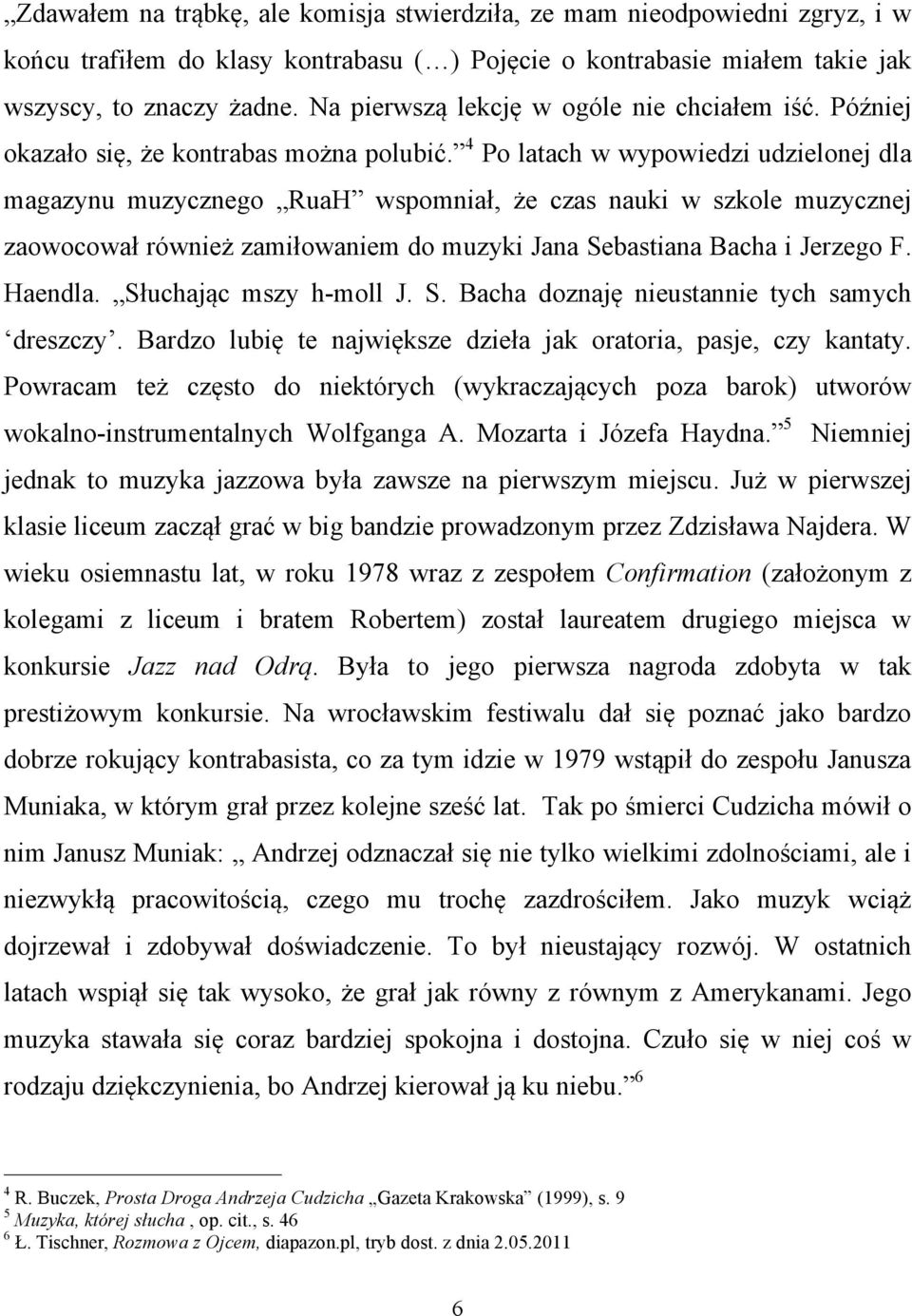 4 Po latach w wypowiedzi udzielonej dla magazynu muzycznego RuaH wspomniał, że czas nauki w szkole muzycznej zaowocował również zamiłowaniem do muzyki Jana Sebastiana Bacha i Jerzego F. Haendla.