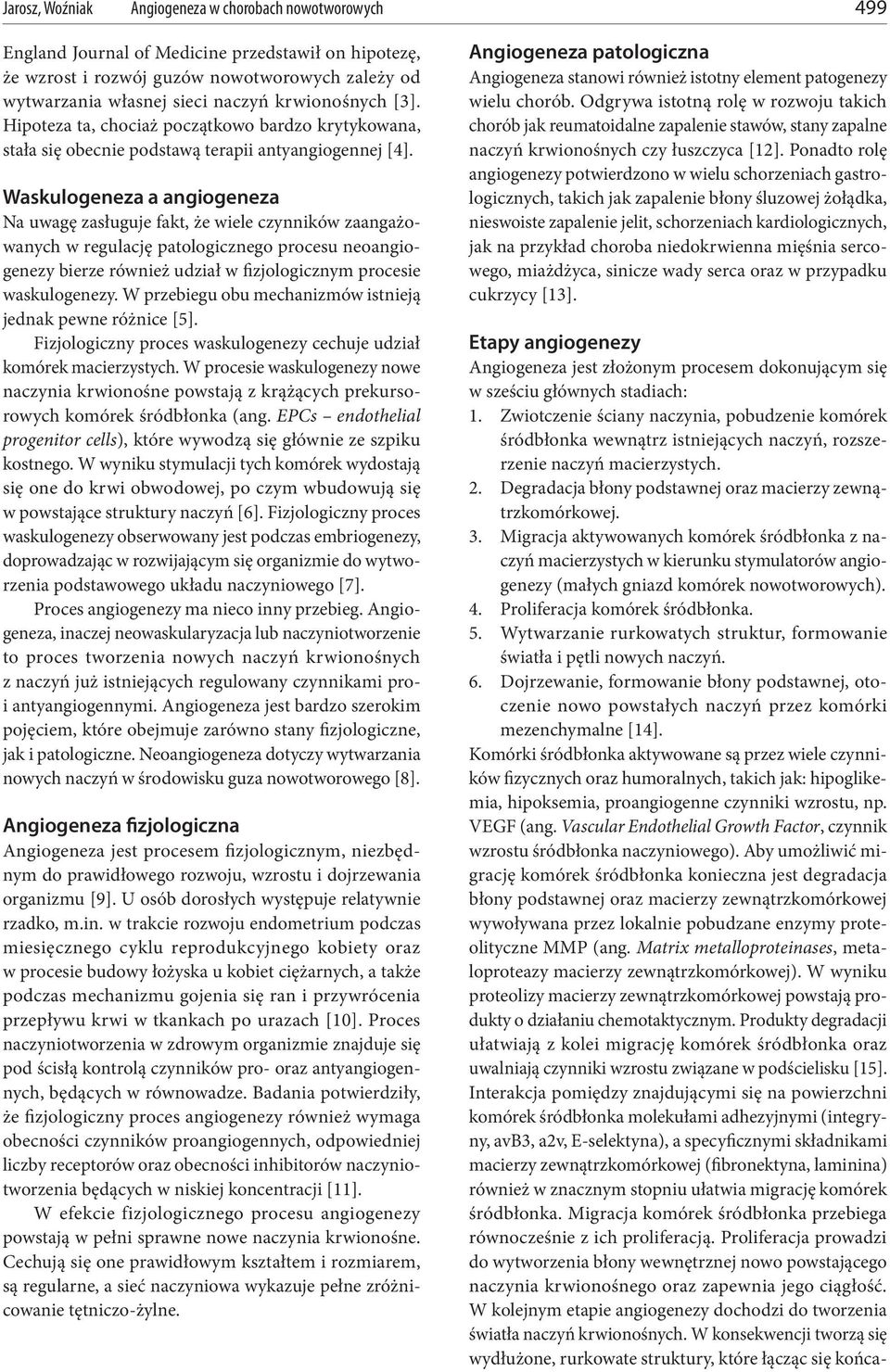Waskulogeneza a angiogeneza Na uwagę zasługuje fakt, że wiele czynników zaangażowanych w regulację patologicznego procesu neoangiogenezy bierze również udział w fizjologicznym procesie waskulogenezy.