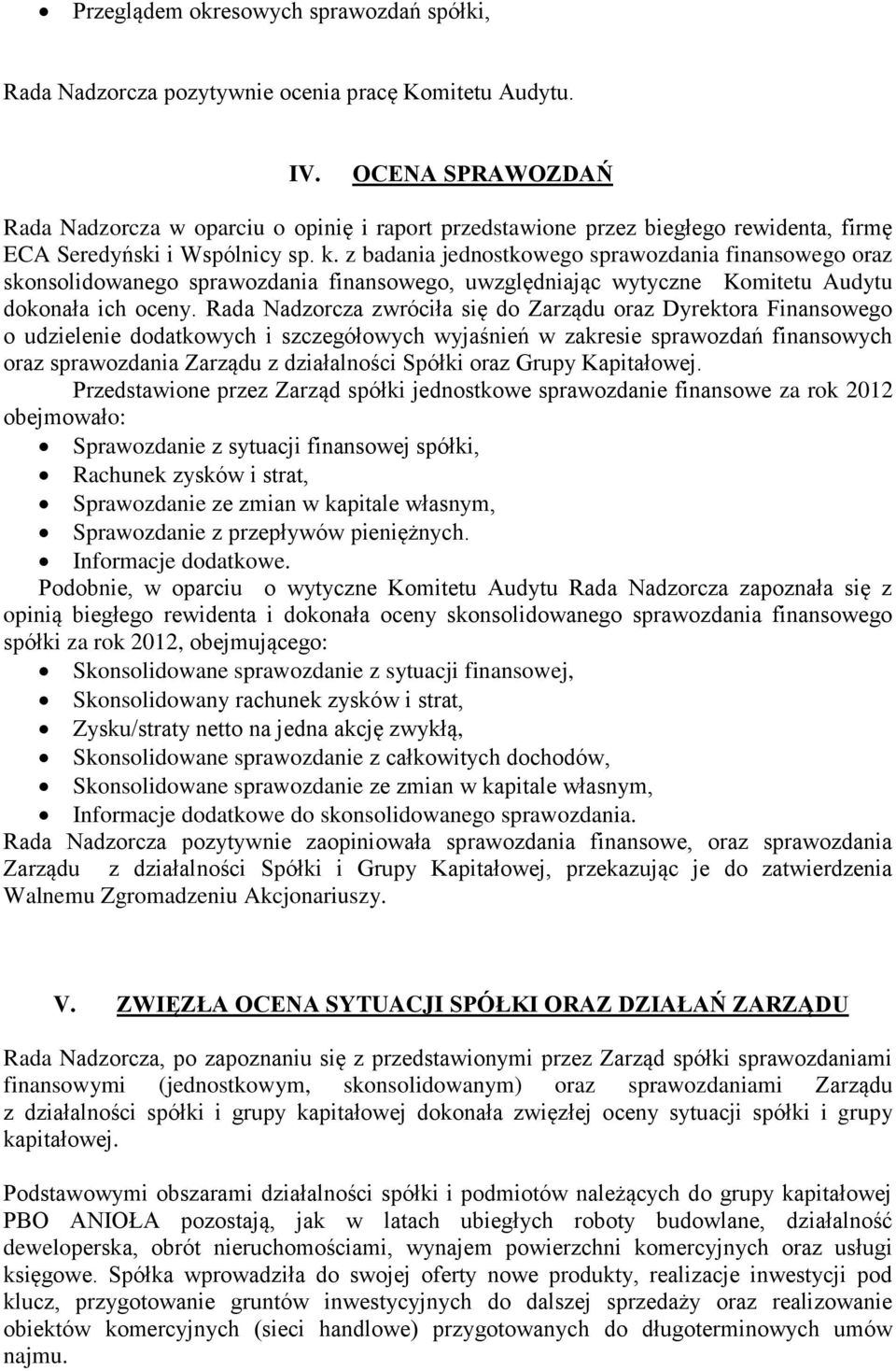 z badania jednostkowego sprawozdania finansowego oraz skonsolidowanego sprawozdania finansowego, uwzględniając wytyczne Komitetu Audytu dokonała ich oceny.