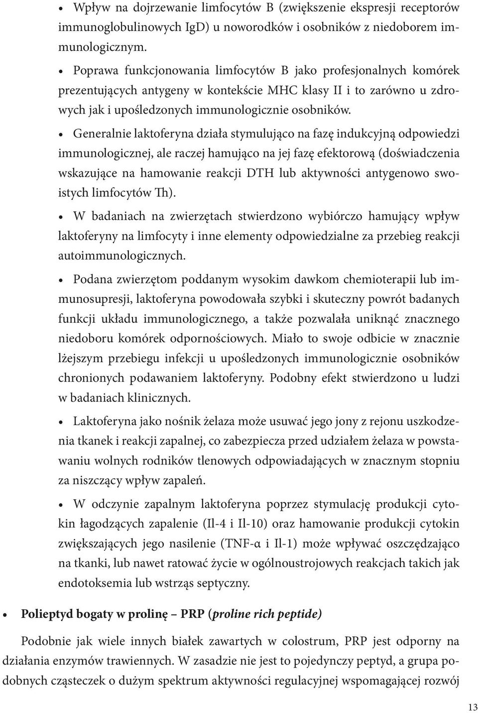 Generalnie laktoferyna działa stymulująco na fazę indukcyjną odpowiedzi immunologicznej, ale raczej hamująco na jej fazę efektorową (doświadczenia wskazujące na hamowanie reakcji DTH lub aktywności