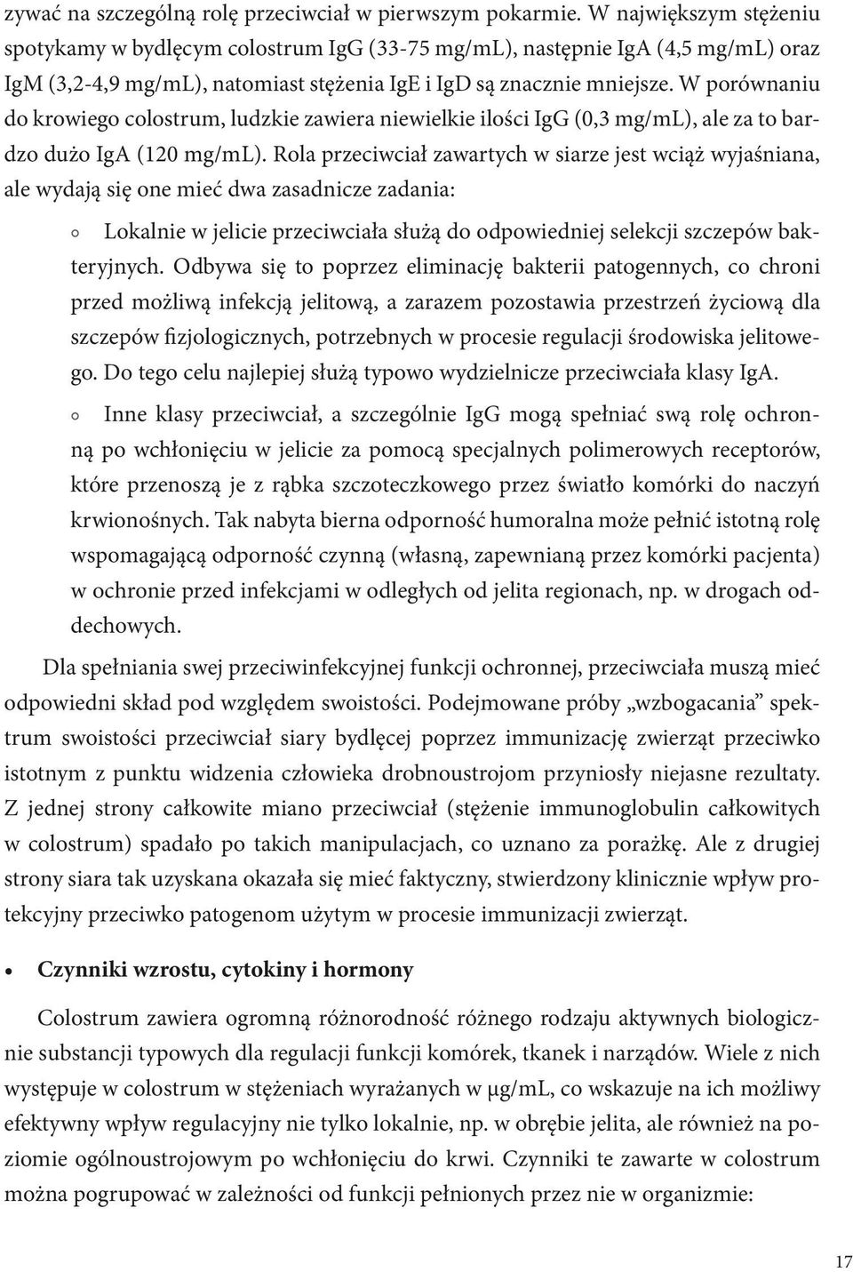 W porównaniu do krowiego colostrum, ludzkie zawiera niewielkie ilości IgG (0,3 mg/ml), ale za to bardzo dużo IgA (120 mg/ml).