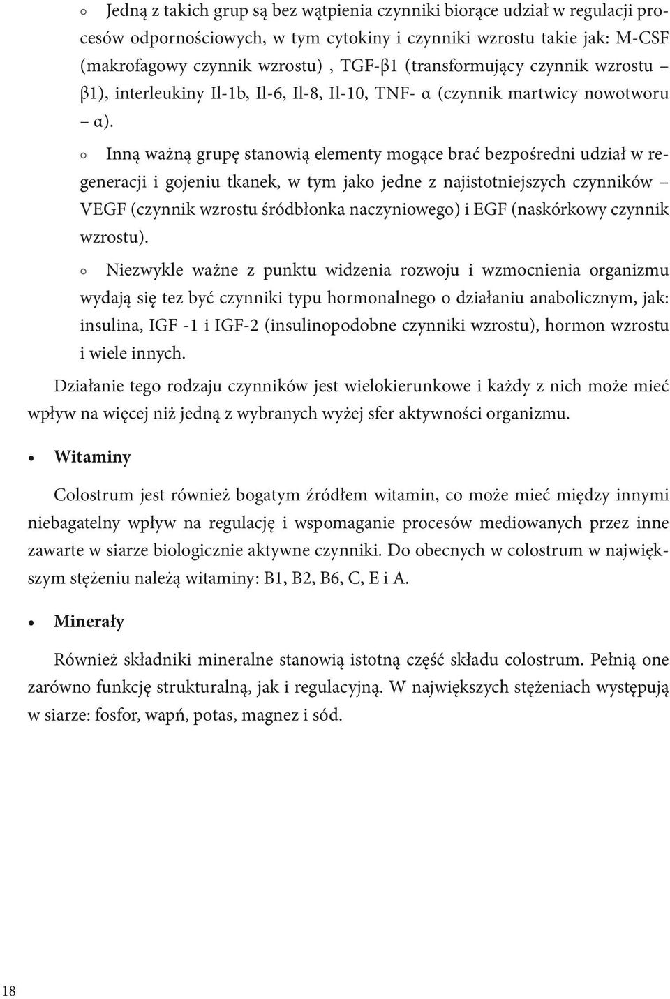 Inną ważną grupę stanowią elementy mogące brać bezpośredni udział w regeneracji i gojeniu tkanek, w tym jako jedne z najistotniejszych czynników VEGF (czynnik wzrostu śródbłonka naczyniowego) i EGF