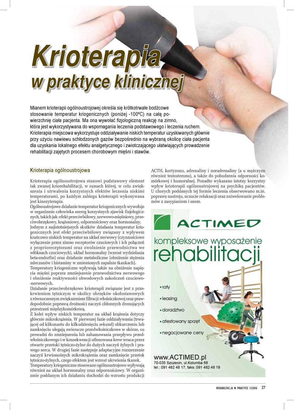 Krioterapia miejscowa wykorzystuje oddziaływanie niskich temperatur uzyskiwanych głównie przy użyciu nawiewu schłodzonych gazów bezpośrednio na wybraną okolicę ciała pacjenta dla uzyskania lokalnego