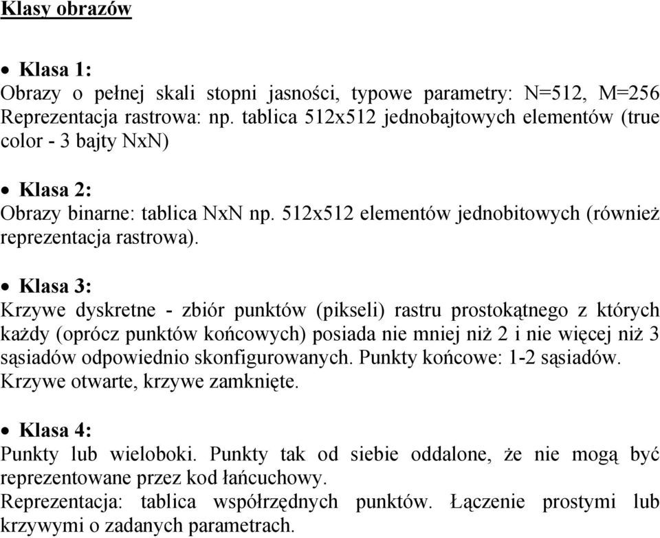 Klasa 3: Krzywe dyskretne - zbiór punktów (pikseli) rastru prostokątnego z których każdy (oprócz punktów końcowych) posiada nie mniej niż 2 i nie więcej niż 3 sąsiadów odpowiednio