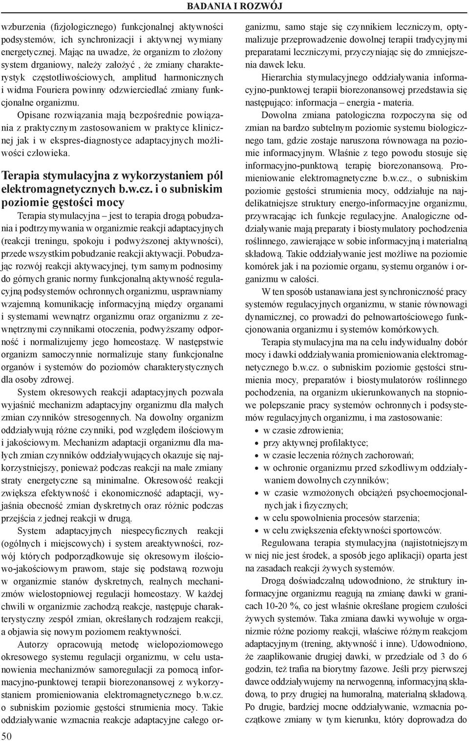 funkcjonalne organizmu. Opisane rozwiązania mają bezpośrednie powiązania z praktycznym zastosowaniem w praktyce klinicznej jak i w ekspres-diagnostyce adaptacyjnych możliwości człowieka.