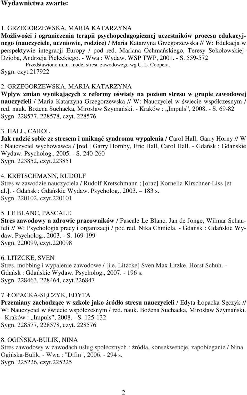 w perspektywie integracji Europy / pod red. Mariana Ochmańskiego, Teresy Sokołowskiej- Dzioba, Andrzeja Pieleckiego. - Wwa : Wydaw. WSP TWP, 2001. - S. 559-572 Przedstawiono m.in. model stresu zawodowego wg C.