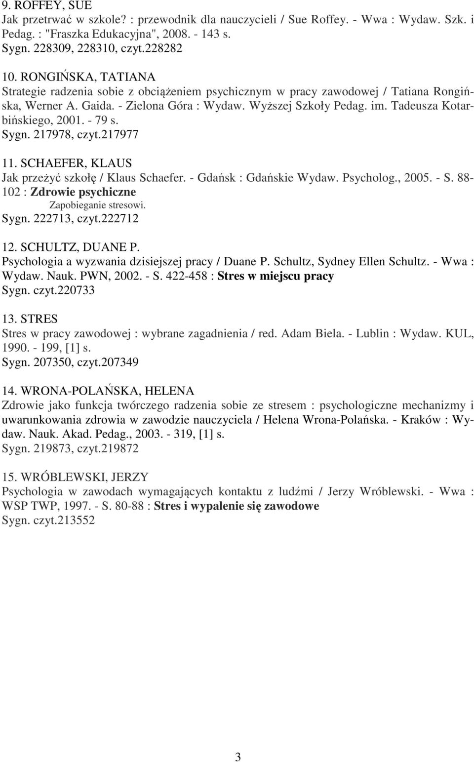 Tadeusza Kotarbińskiego, 2001. - 79 s. Sygn. 217978, czyt.217977 11. SCHAEFER, KLAUS Jak przeżyć szkołę / Klaus Schaefer. - Gdańsk : Gdańskie Wydaw. Psycholog., 2005. - S.