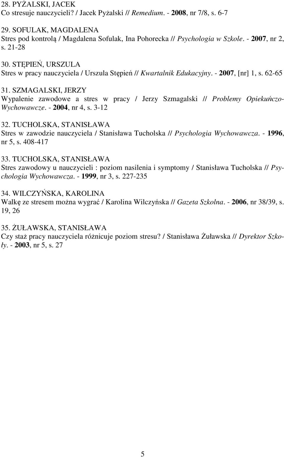 SZMAGALSKI, JERZY Wypalenie zawodowe a stres w pracy / Jerzy Szmagalski // Problemy Opiekuńczo- Wychowawcze. - 2004, nr 4, s. 3-12 32.