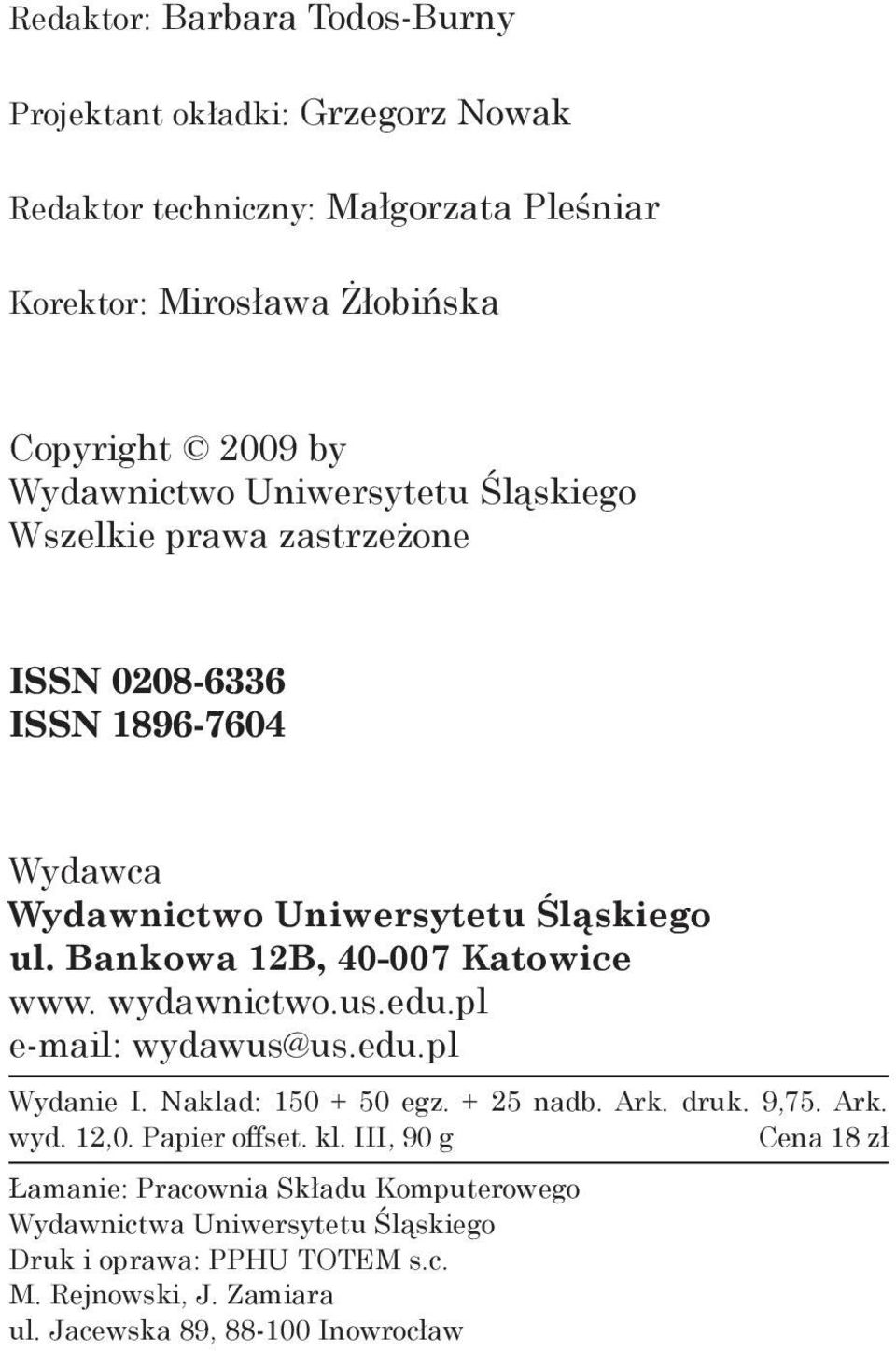 Bankowa 12B, 40 007 Katowice www. wydawnictwo.us.edu.pl e mail: wydawus@us.edu.pl Wydanie I. Naklad: 150 + 50 egz. + 25 nadb. Ark. druk. 9,75. Ark. wyd. 12,0.