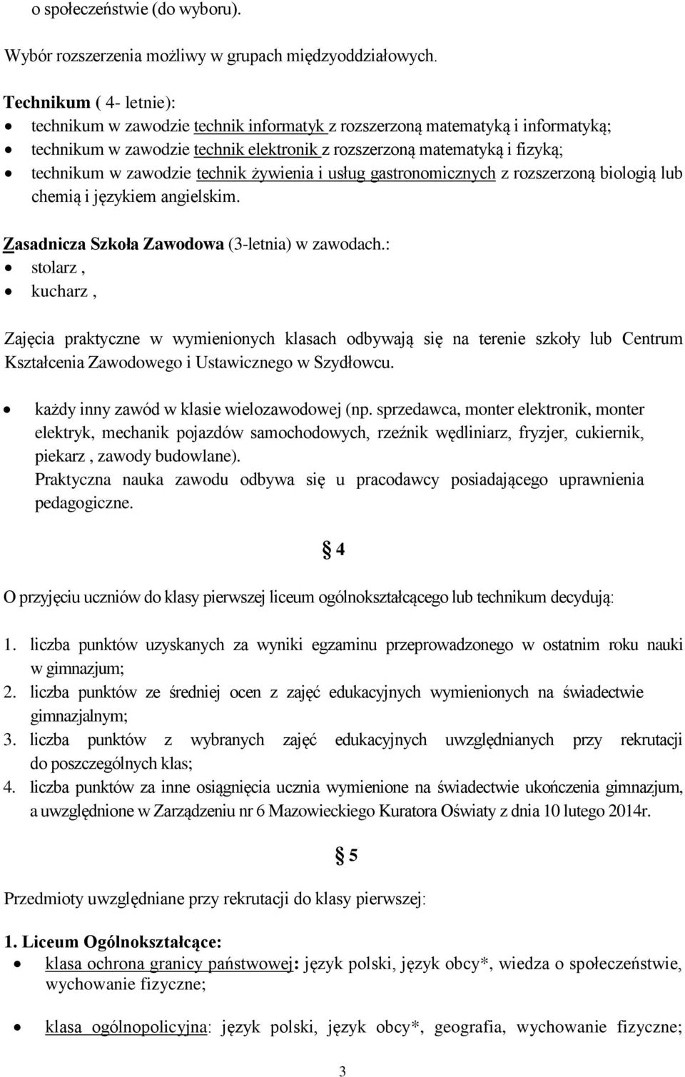 technik żywienia i usług gastronomicznych z rozszerzoną biologią lub chemią i językiem angielskim. Zasadnicza Szkoła Zawodowa (3-letnia) w zawodach.