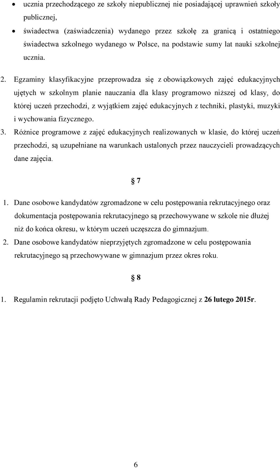 Egzaminy klasyfikacyjne przeprowadza się z obowiązkowych zajęć edukacyjnych ujętych w szkolnym planie nauczania dla klasy programowo niższej od klasy, do której uczeń przechodzi, z wyjątkiem zajęć