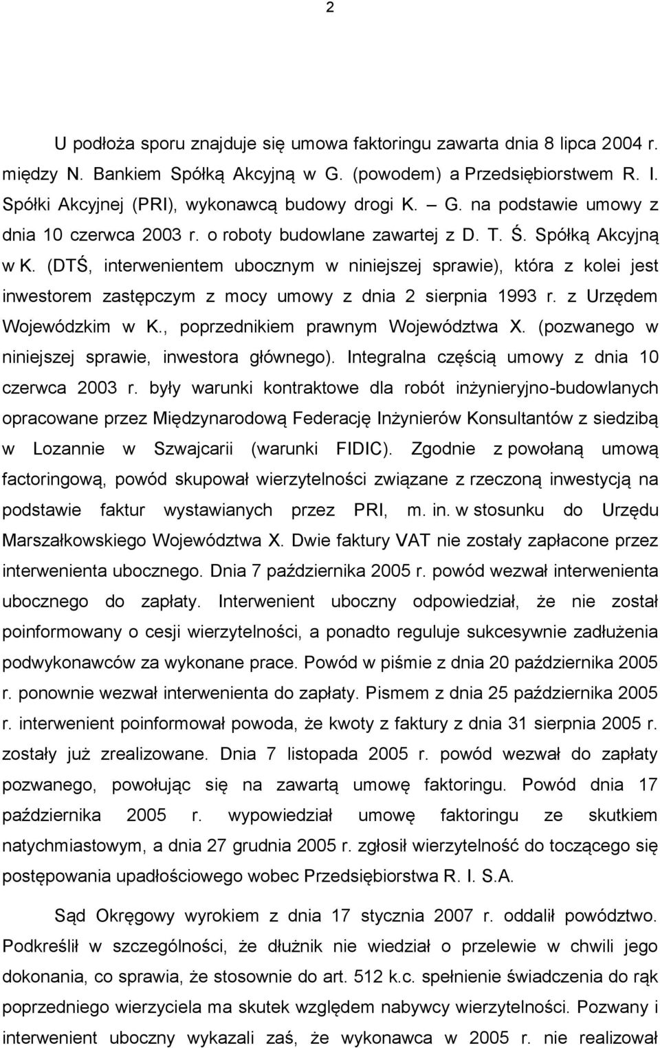 (DTŚ, interwenientem ubocznym w niniejszej sprawie), która z kolei jest inwestorem zastępczym z mocy umowy z dnia 2 sierpnia 1993 r. z Urzędem Wojewódzkim w K., poprzednikiem prawnym Województwa X.