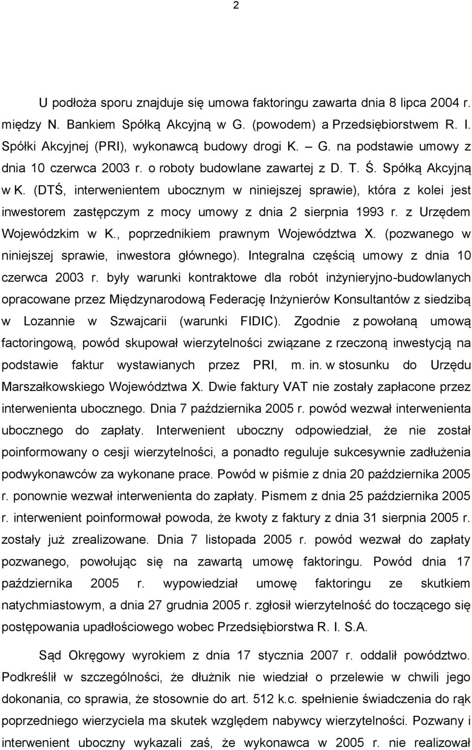 (DTŚ, interwenientem ubocznym w niniejszej sprawie), która z kolei jest inwestorem zastępczym z mocy umowy z dnia 2 sierpnia 1993 r. z Urzędem Wojewódzkim w K., poprzednikiem prawnym Województwa X.