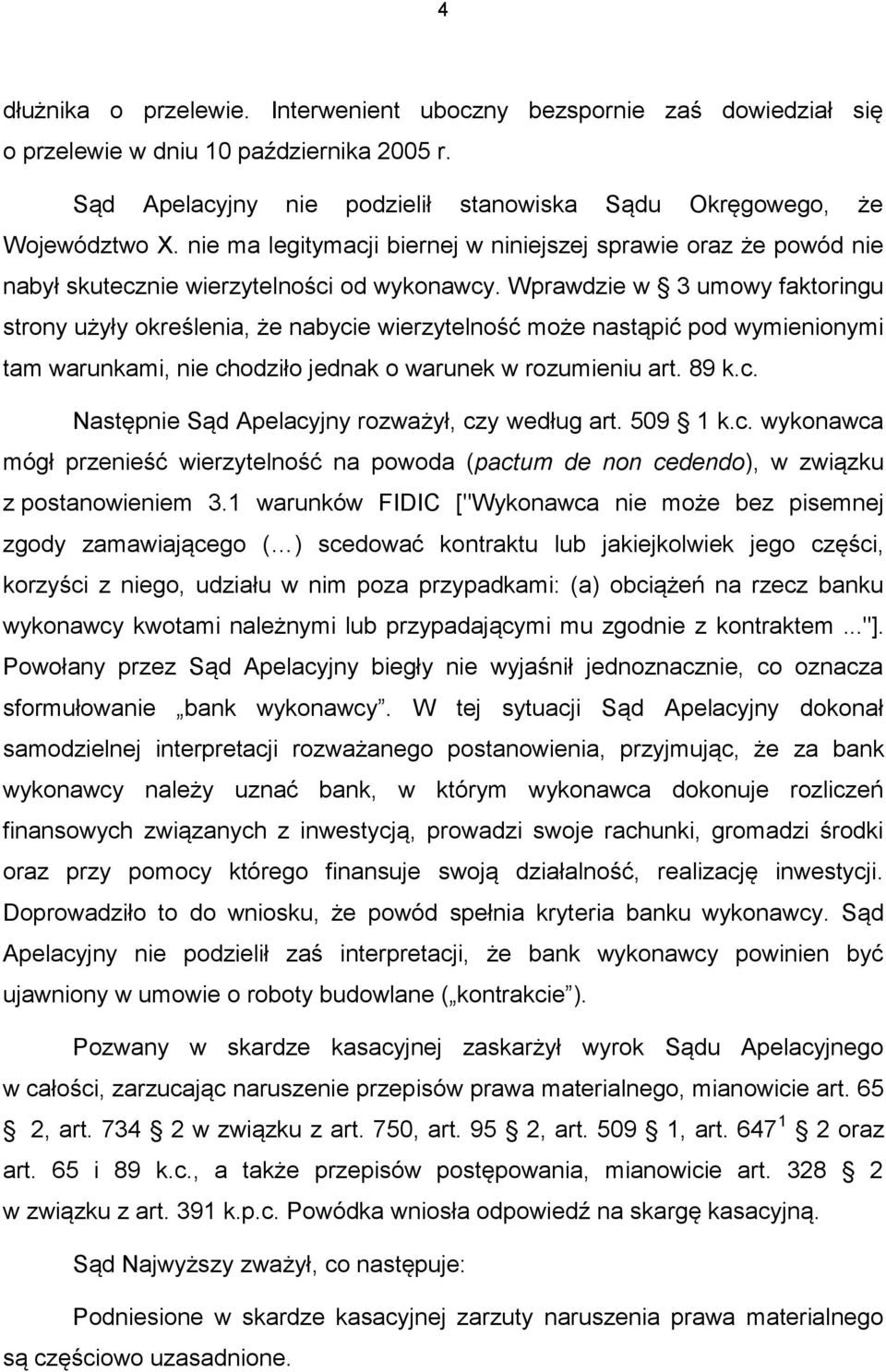 Wprawdzie w 3 umowy faktoringu strony użyły określenia, że nabycie wierzytelność może nastąpić pod wymienionymi tam warunkami, nie chodziło jednak o warunek w rozumieniu art. 89 k.c. Następnie Sąd Apelacyjny rozważył, czy według art.