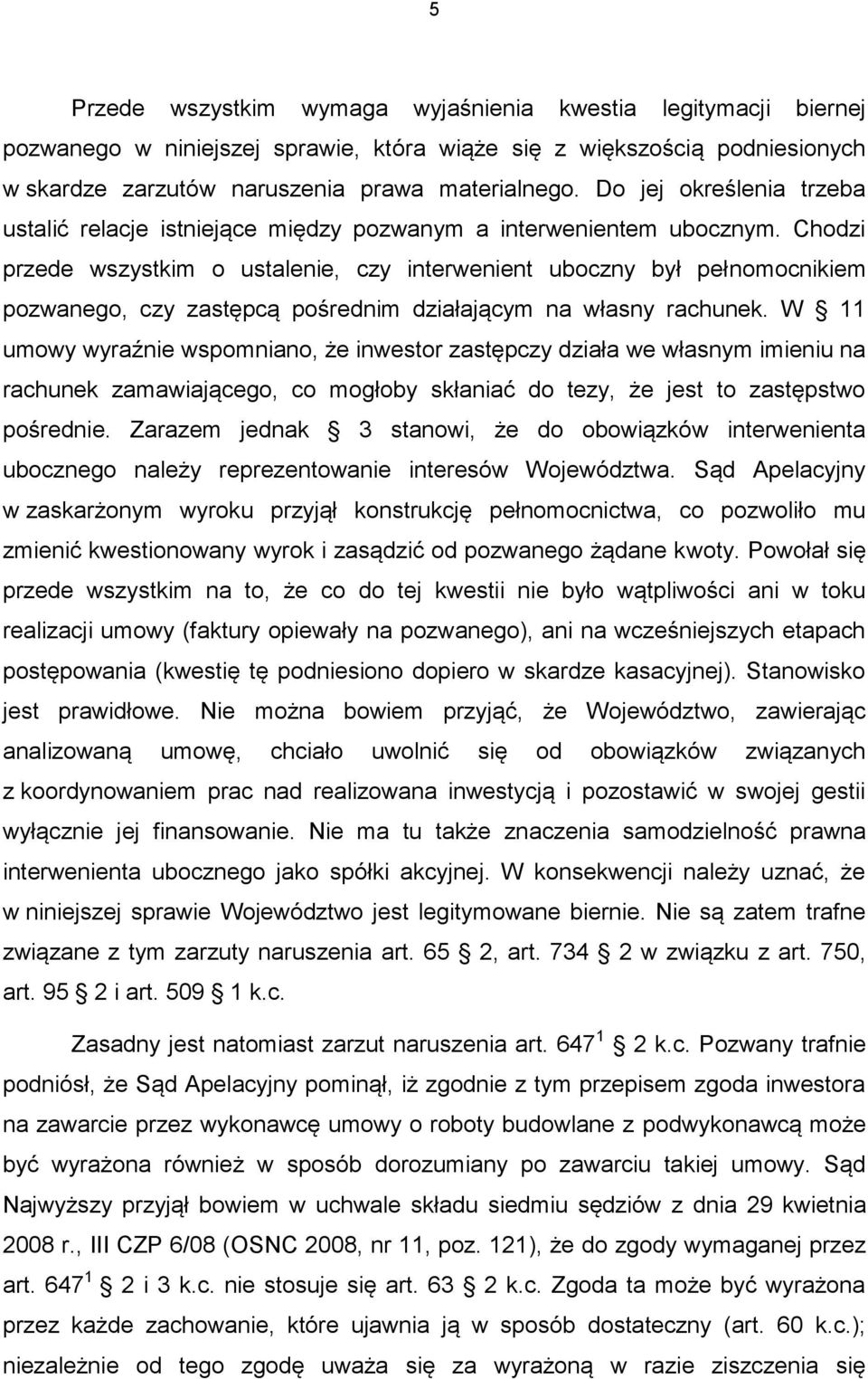 Chodzi przede wszystkim o ustalenie, czy interwenient uboczny był pełnomocnikiem pozwanego, czy zastępcą pośrednim działającym na własny rachunek.