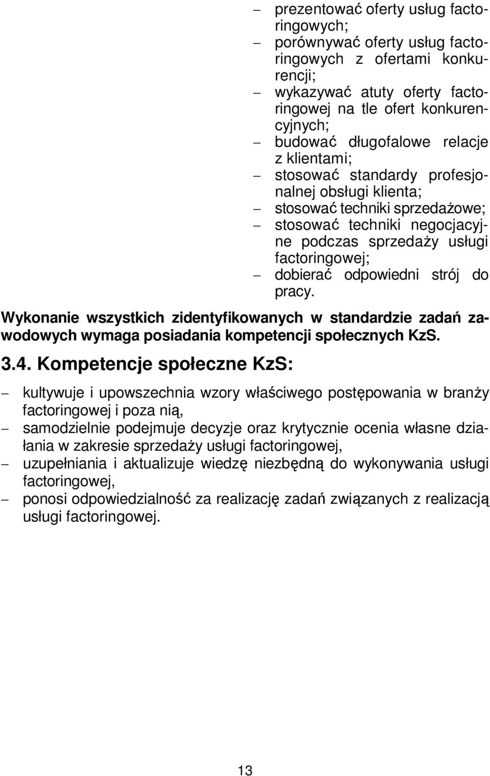 pracy. Wykonanie wszystkich zidentyfikowanych w standardzie zadań zawodowych wymaga posiadania kompetencji społecznych KzS. 3.4.