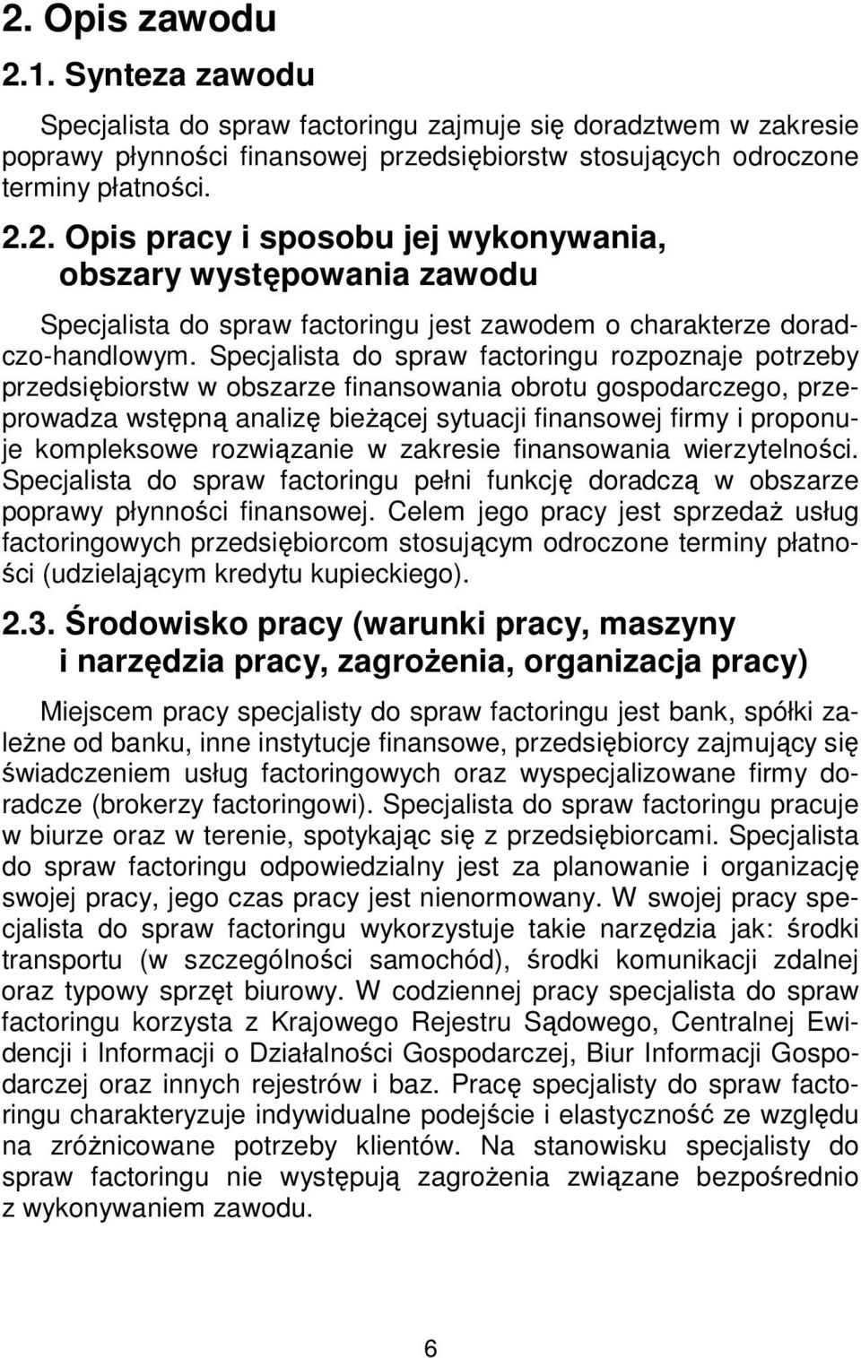 kompleksowe rozwiązanie w zakresie finansowania wierzytelności. Specjalista do spraw factoringu pełni funkcję doradczą w obszarze poprawy płynności finansowej.