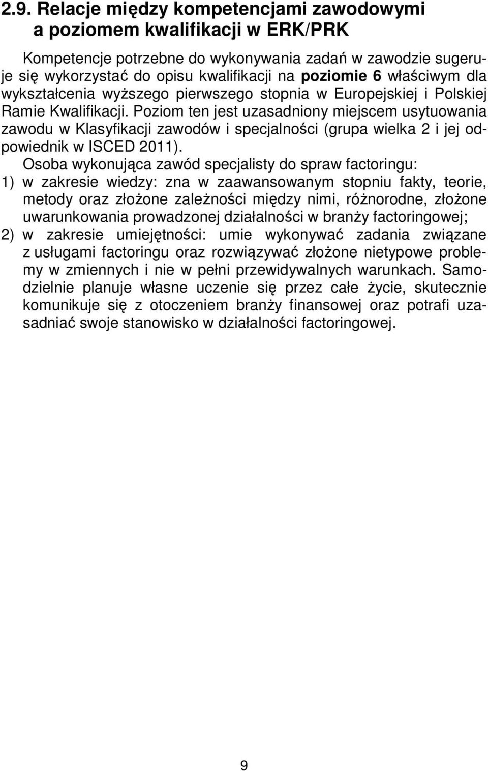 Poziom ten jest uzasadniony miejscem usytuowania zawodu w Klasyfikacji zawodów i specjalności (grupa wielka 2 i jej odpowiednik w ISCED 2011).