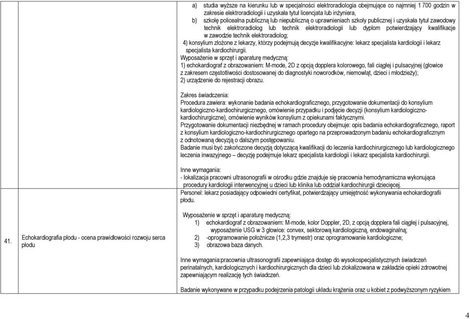 elektroradiologii lub dyplom potwierdzający kwalifikacje w zawodzie technik elektroradiolog; 4) konsylium złożone z lekarzy, którzy podejmują decyzje kwalifikacyjne: lekarz specjalista kardiologii i