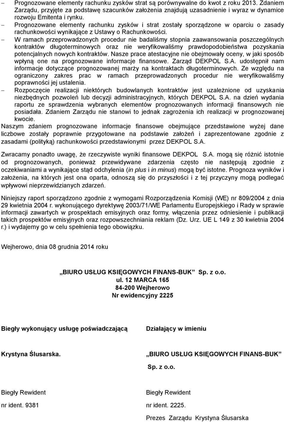 Prognozowane elementy rachunku zysków i strat zostały sporządzone w oparciu o zasady rachunkowości wynikające z Ustawy o Rachunkowości.