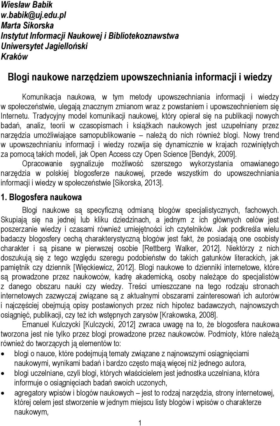 upowszechniania informacji i wiedzy w społeczeństwie, ulegają znacznym zmianom wraz z powstaniem i upowszechnieniem się Internetu.