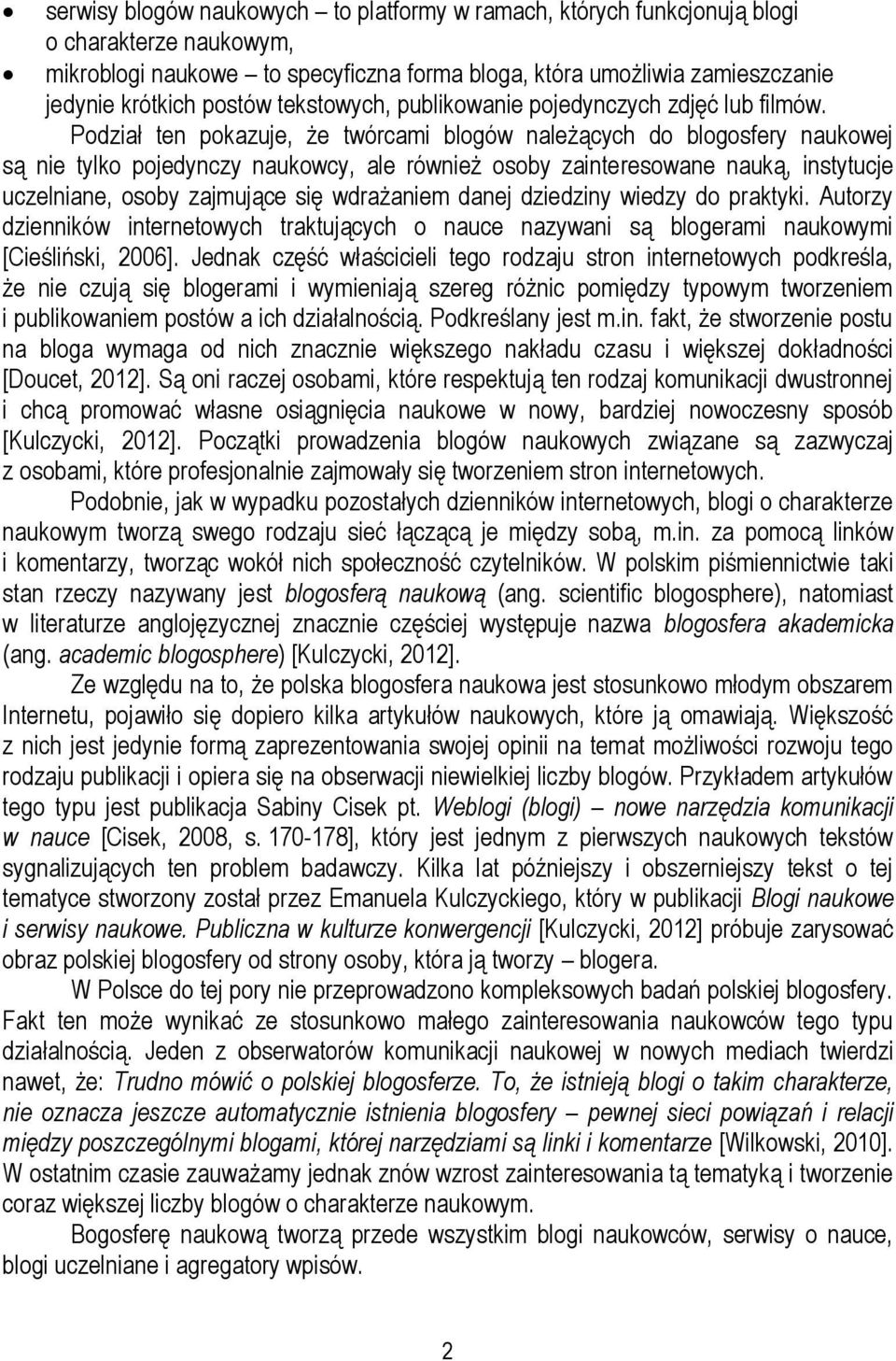 Podział ten pokazuje, że twórcami blogów należących do blogosfery naukowej są nie tylko pojedynczy naukowcy, ale również osoby zainteresowane nauką, instytucje uczelniane, osoby zajmujące się