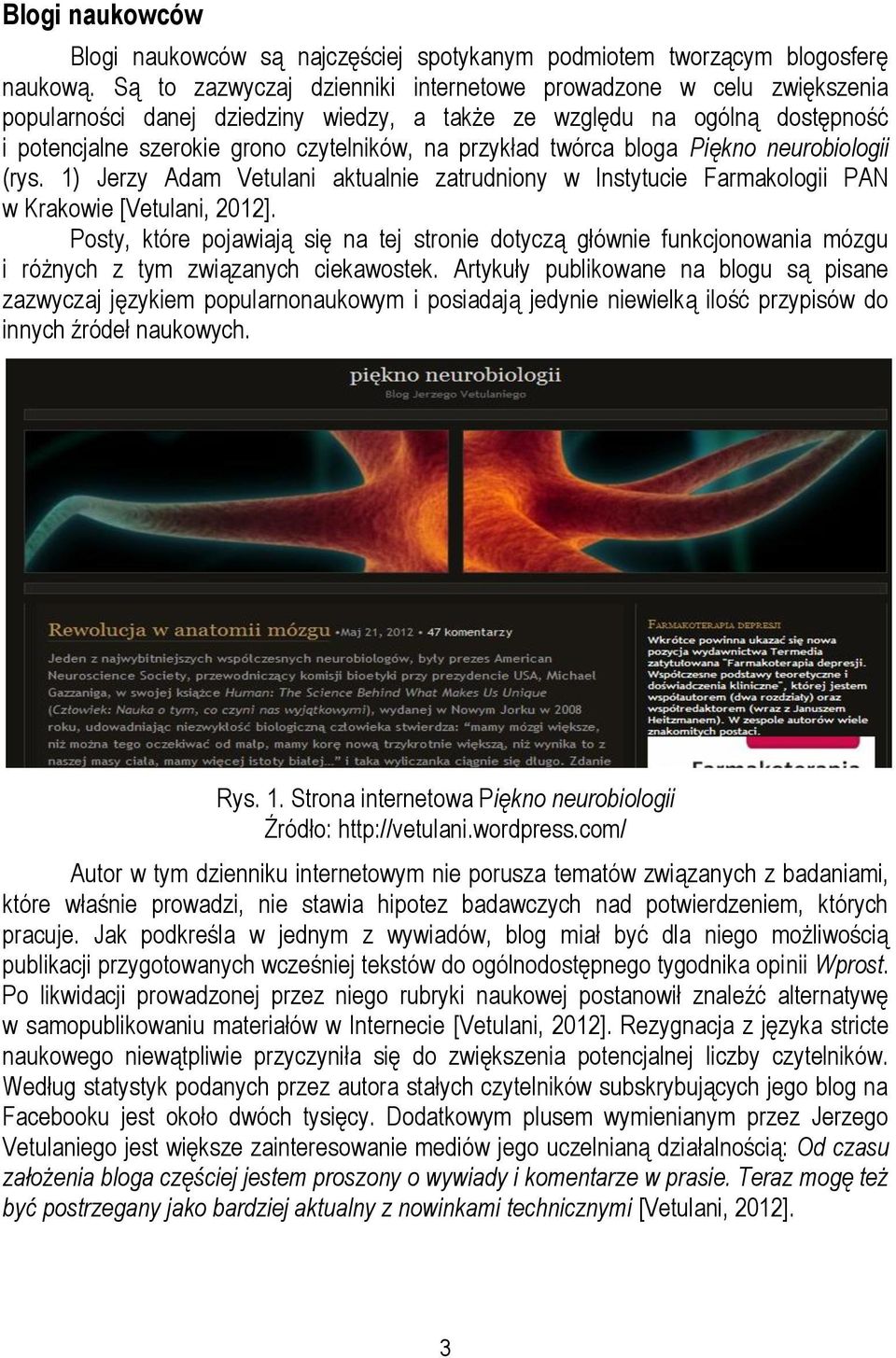 twórca bloga Piękno neurobiologii (rys. 1) Jerzy Adam Vetulani aktualnie zatrudniony w Instytucie Farmakologii PAN w Krakowie [Vetulani, 2012].