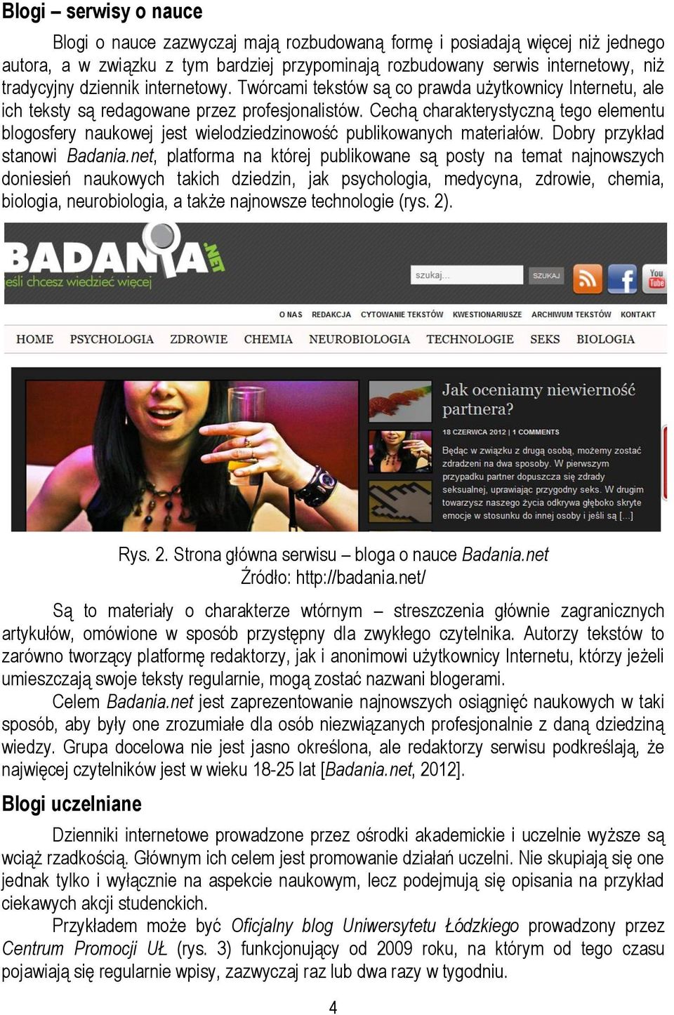 Cechą charakterystyczną tego elementu blogosfery naukowej jest wielodziedzinowość publikowanych materiałów. Dobry przykład stanowi Badania.