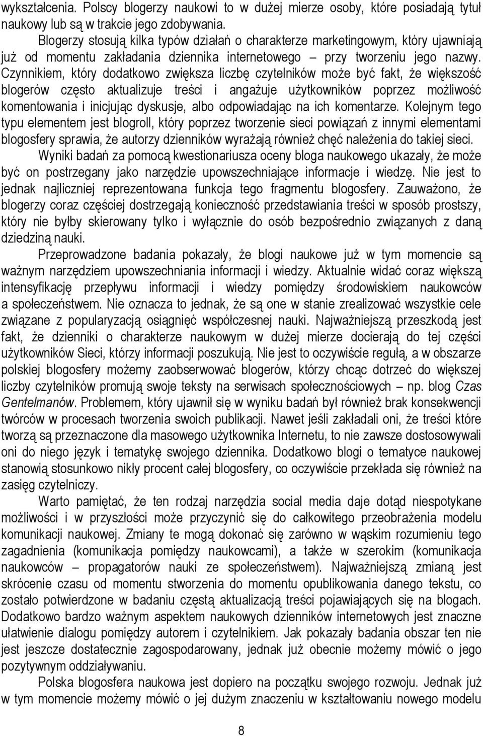 Czynnikiem, który dodatkowo zwiększa liczbę czytelników może być fakt, że większość blogerów często aktualizuje treści i angażuje użytkowników poprzez możliwość komentowania i inicjując dyskusje,