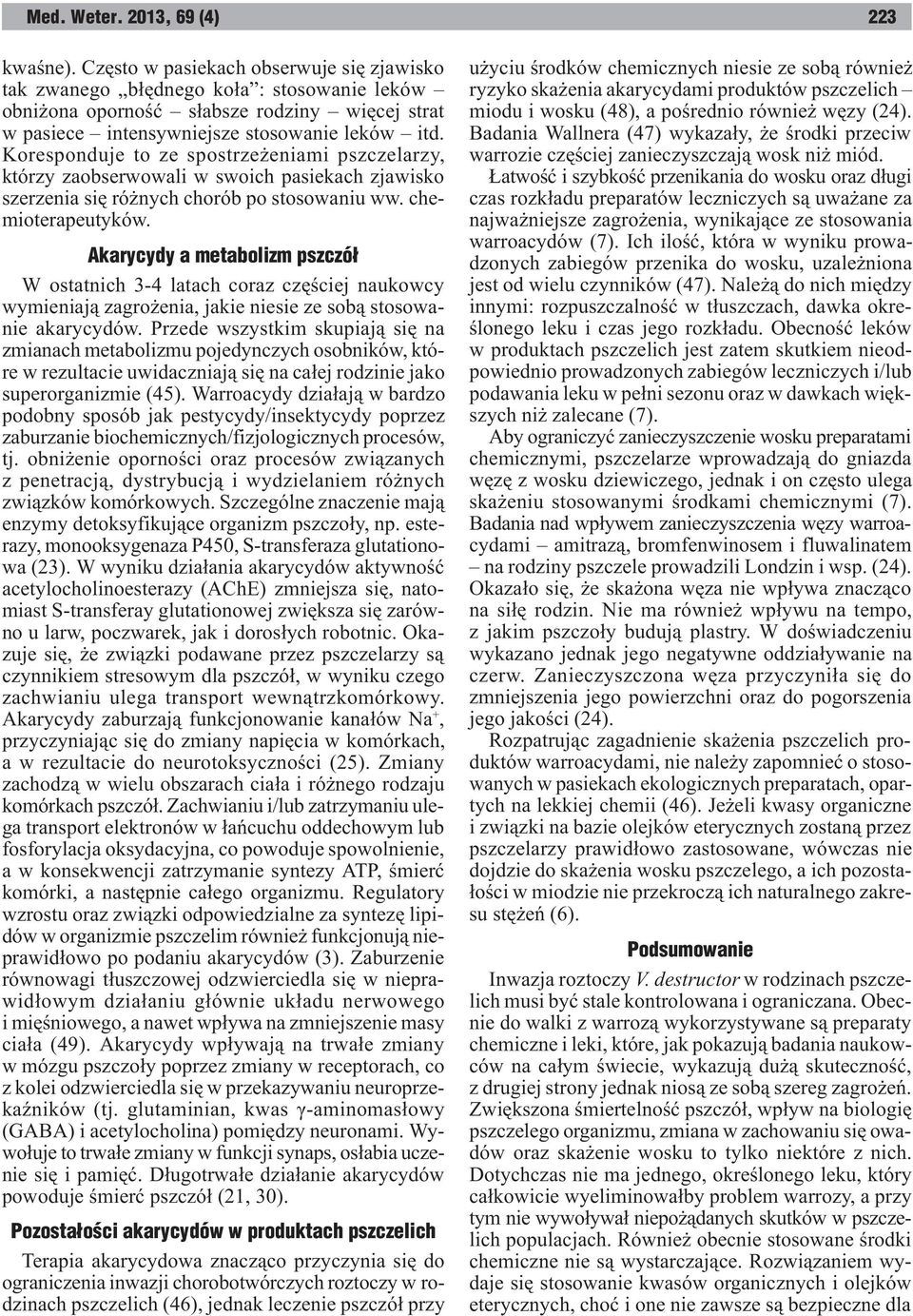 Koresponduje to ze spostrze eniami pszczelarzy, którzy zaobserwowali w swoich pasiekach zjawisko szerzenia siê ró nych chorób po stosowaniu ww. chemioterapeutyków.