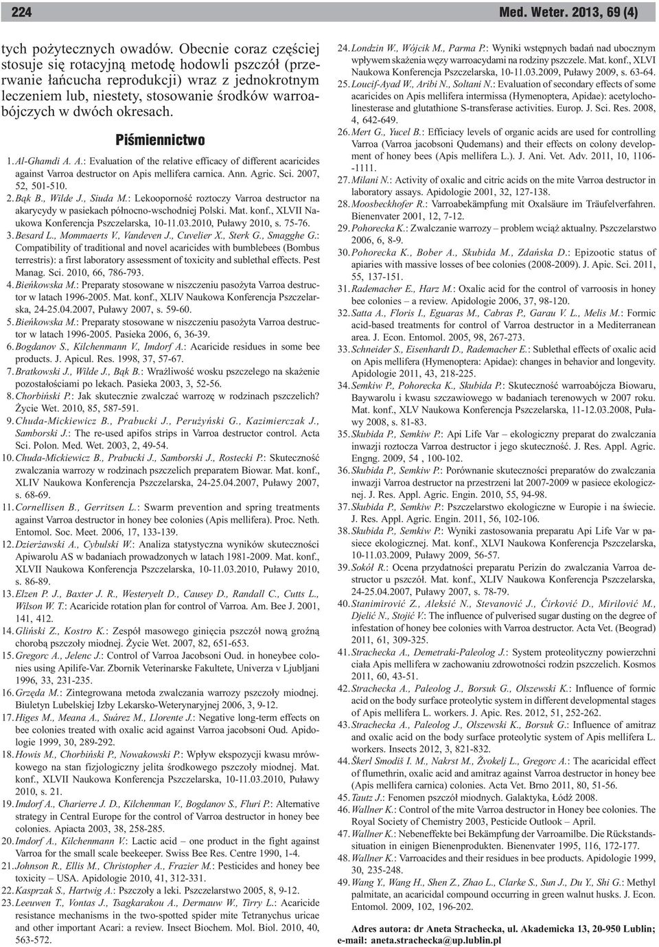 Piœmiennictwo 1.Al-Ghamdi A. A.: Evaluation of the relative efficacy of different acaricides against Varroa destructor on Apis mellifera carnica. Ann. Agric. Sci. 2007, 52, 501-510. 2.B¹k B., Wilde J.