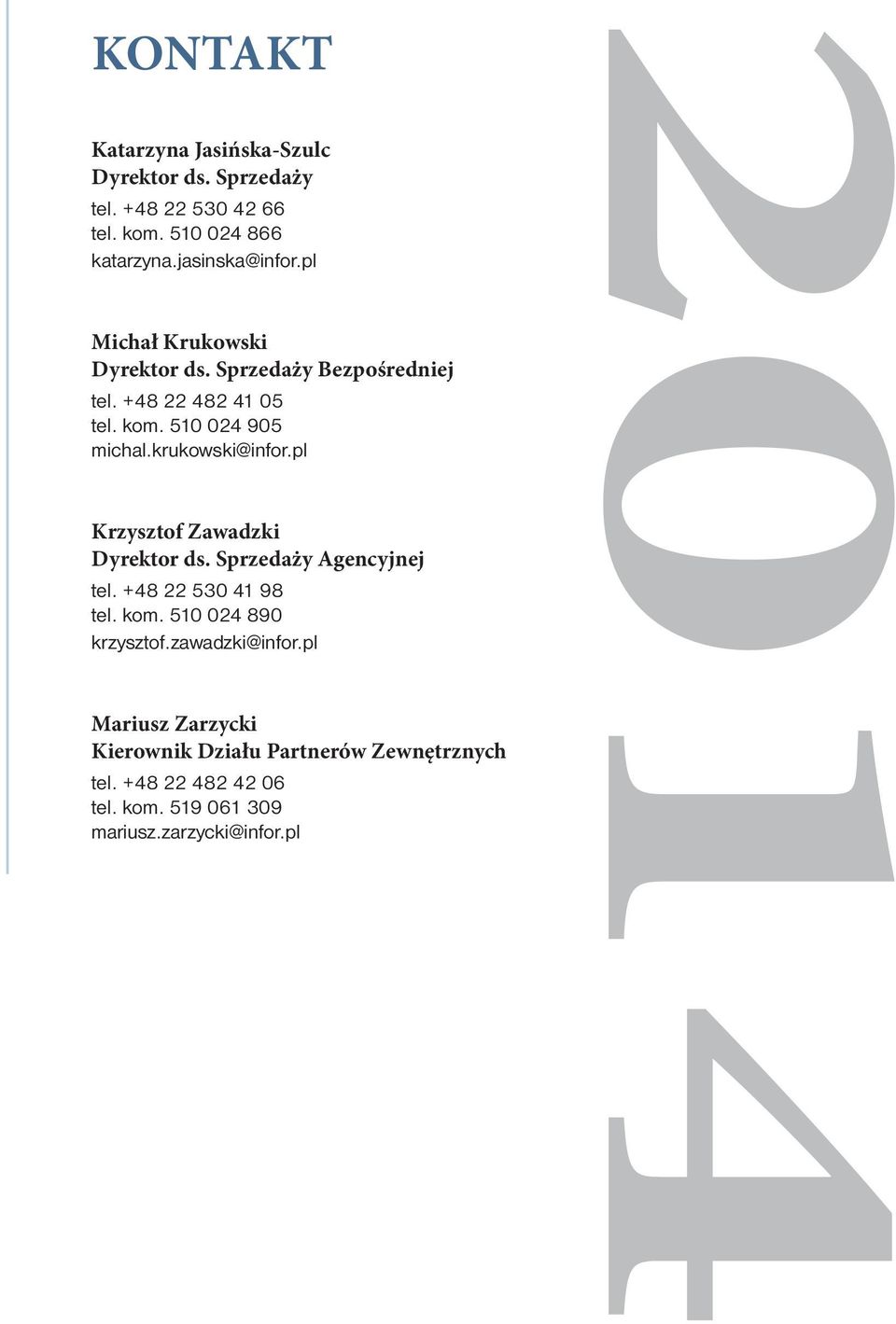 pl Krzysztof Zawadzki Dyrektor ds. Sprzedaży Agencyjnej tel. +48 22 530 41 98 tel. kom. 510 024 890 krzysztof.zawadzki@infor.