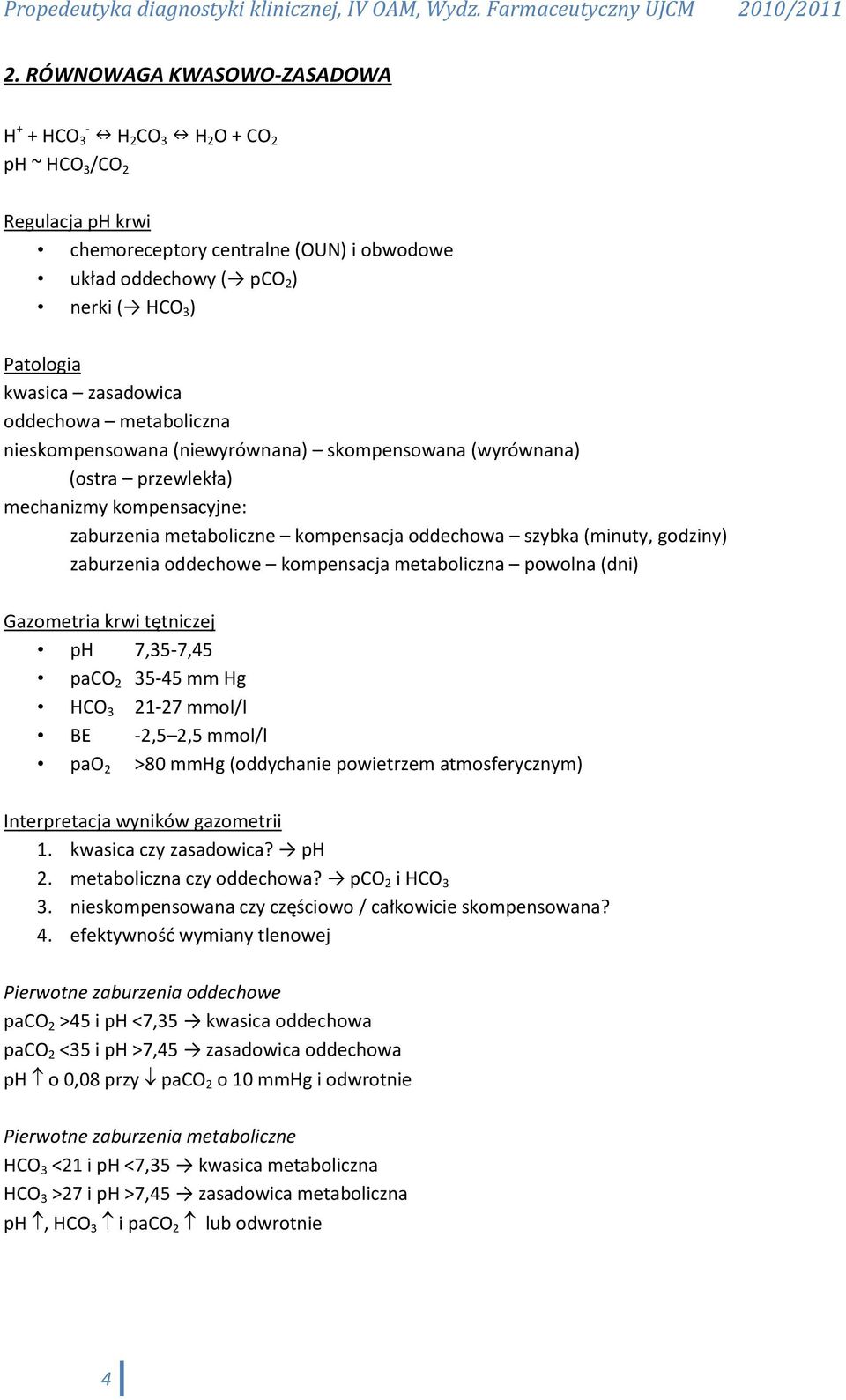 (minuty, godziny) zaburzenia oddechowe kompensacja metaboliczna powolna (dni) Gazometria krwi tętniczej ph 7,35-7,45 paco 2 35-45 mm Hg HCO 3 21-27 mmol/l BE -2,5 2,5 mmol/l pao 2 >80 mmhg